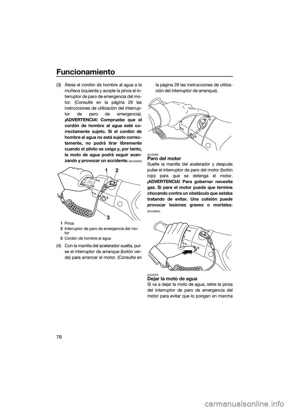 YAMAHA FX HO CRUISER 2014 Manuale de Empleo (in Spanish) Funcionamiento
76
(3) Átese el cordón de hombre al agua a lamuñeca izquierda y acople la pinza al in-
terruptor de paro de emergencia del mo-
tor. (Consulte en la página 29 las
instrucciones de ut YAMAHA FX HO CRUISER 2014 Manuale de Empleo (in Spanish) Funcionamiento
76
(3) Átese el cordón de hombre al agua a lamuñeca izquierda y acople la pinza al in-
terruptor de paro de emergencia del mo-
tor. (Consulte en la página 29 las
instrucciones de ut