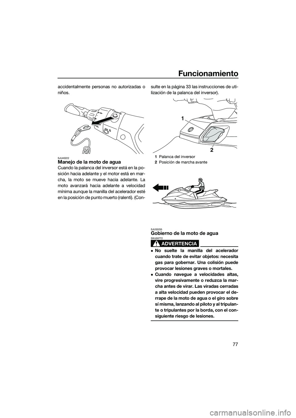 YAMAHA FX HO CRUISER 2014 Manuale de Empleo (in Spanish) Funcionamiento
77
accidentalmente personas no autorizadas o
niños.
SJU40222Manejo de la moto de agua
Cuando la palanca del inversor está en la po-
sición hacia adelante y el motor está en mar-
cha YAMAHA FX HO CRUISER 2014 Manuale de Empleo (in Spanish) Funcionamiento
77
accidentalmente personas no autorizadas o
niños.
SJU40222Manejo de la moto de agua
Cuando la palanca del inversor está en la po-
sición hacia adelante y el motor está en mar-
cha