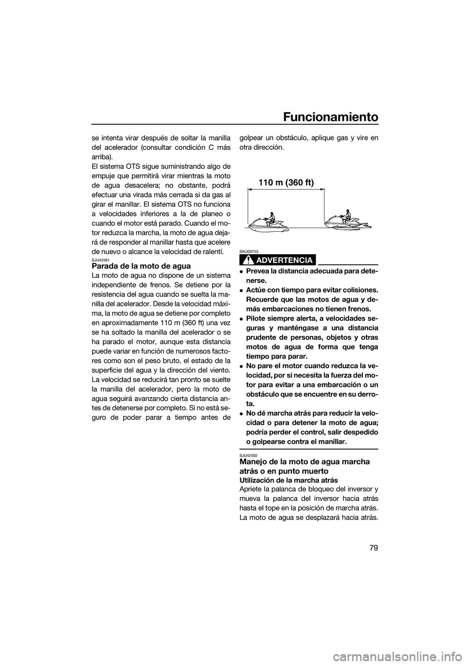 YAMAHA FX HO CRUISER 2014 Manuale de Empleo (in Spanish) Funcionamiento
79
se intenta virar después de soltar la manilla
del acelerador (consultar condición C más
arriba).
El sistema OTS sigue suministrando algo de
empuje que permitirá virar mientras la YAMAHA FX HO CRUISER 2014 Manuale de Empleo (in Spanish) Funcionamiento
79
se intenta virar después de soltar la manilla
del acelerador (consultar condición C más
arriba).
El sistema OTS sigue suministrando algo de
empuje que permitirá virar mientras la