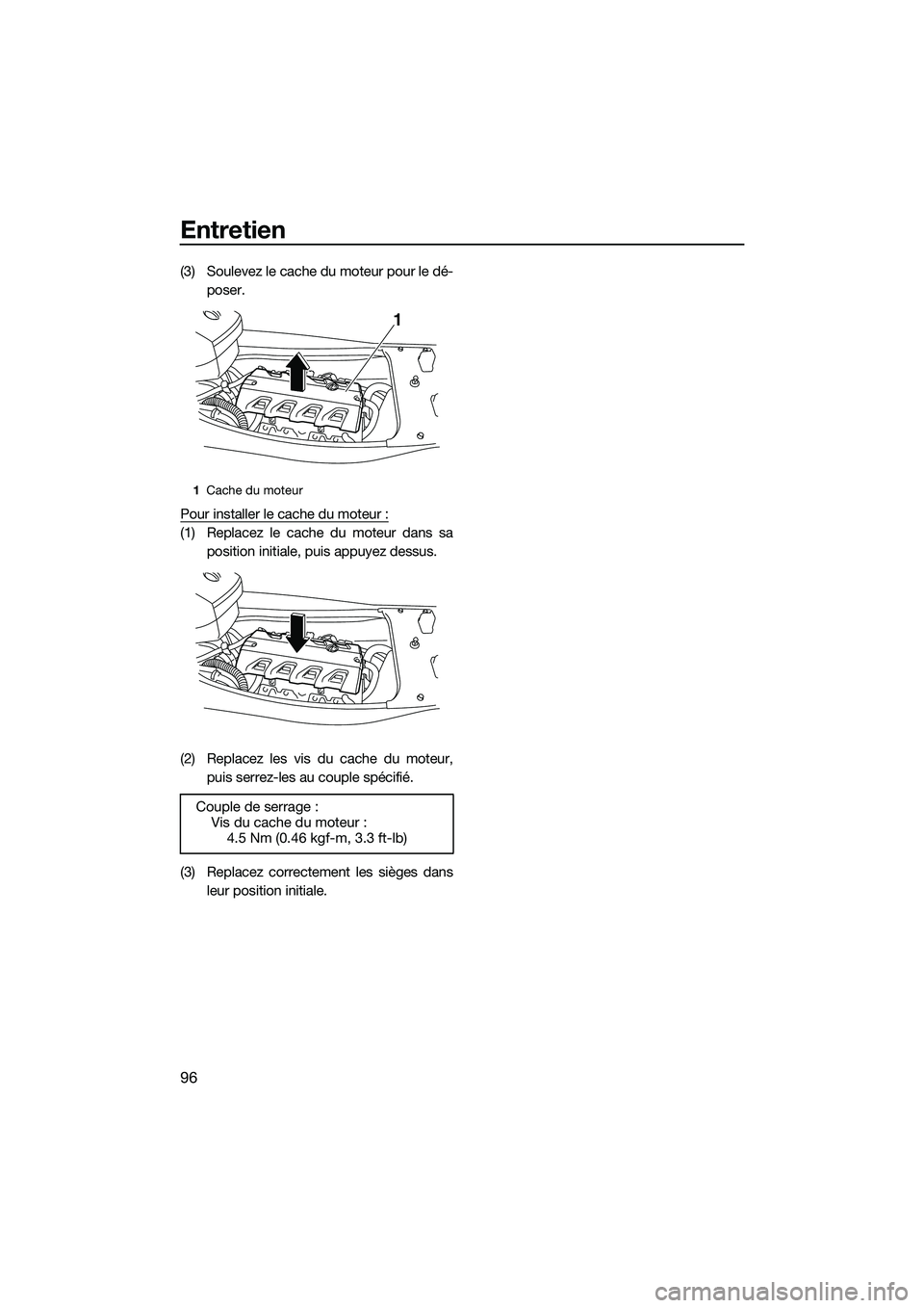 YAMAHA FX HO CRUISER 2014 Notices Demploi (in French) Entretien
96
(3) Soulevez le cache du moteur pour le dé-poser.
Pour installer le cache du moteur :
(1) Replacez le cache du moteur dans sa position initiale, puis appuyez dessus.
(2) Replacez les vis YAMAHA FX HO CRUISER 2014 Notices Demploi (in French) Entretien
96
(3) Soulevez le cache du moteur pour le dé-poser.
Pour installer le cache du moteur :
(1) Replacez le cache du moteur dans sa position initiale, puis appuyez dessus.
(2) Replacez les vis