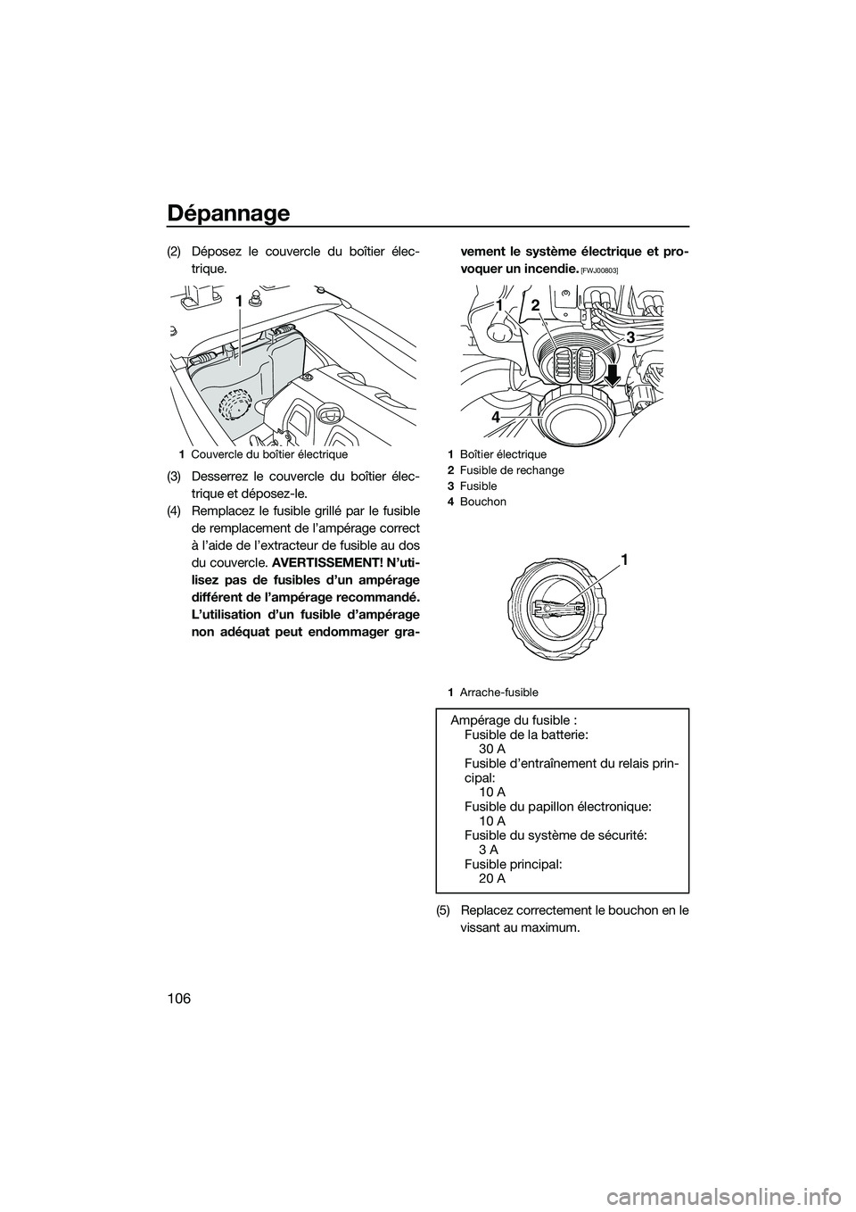 YAMAHA FX HO 2014 Notices Demploi (in French) Dépannage
106
(2) Déposez le couvercle du boîtier élec-trique.
(3) Desserrez le couvercle du boîtier élec- trique et déposez-le.
(4) Remplacez le fusible grillé par le fusible de remplacement YAMAHA FX HO 2014 Notices Demploi (in French) Dépannage
106
(2) Déposez le couvercle du boîtier élec-trique.
(3) Desserrez le couvercle du boîtier élec- trique et déposez-le.
(4) Remplacez le fusible grillé par le fusible de remplacement