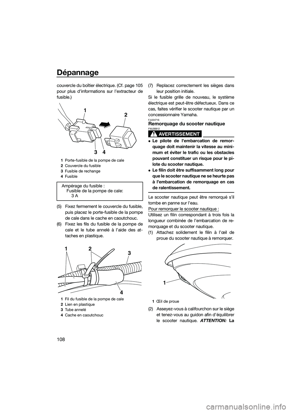 YAMAHA FX HO 2014 Notices Demploi (in French) Dépannage
108
couvercle du boîtier électrique. (Cf. page 105
pour plus d’informations sur l’extracteur de
fusible.)
(5) Fixez fermement le couvercle du fusible,puis placez le porte-fusible de l YAMAHA FX HO 2014 Notices Demploi (in French) Dépannage
108
couvercle du boîtier électrique. (Cf. page 105
pour plus d’informations sur l’extracteur de
fusible.)
(5) Fixez fermement le couvercle du fusible,puis placez le porte-fusible de l