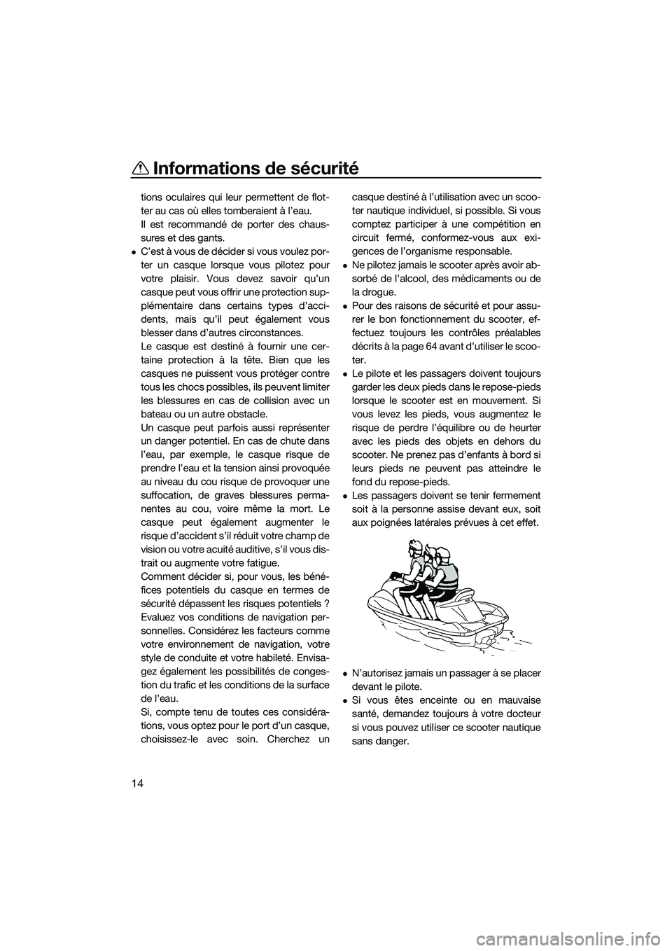 YAMAHA FX HO 2014 Notices Demploi (in French) Informations de sécurité
14
tions oculaires qui leur permettent de flot-
ter au cas où elles tomberaient à l’eau.
Il est recommandé de porter des chaus-
sures et des gants.
C’est à vous d YAMAHA FX HO 2014 Notices Demploi (in French) Informations de sécurité
14
tions oculaires qui leur permettent de flot-
ter au cas où elles tomberaient à l’eau.
Il est recommandé de porter des chaus-
sures et des gants.
C’est à vous d