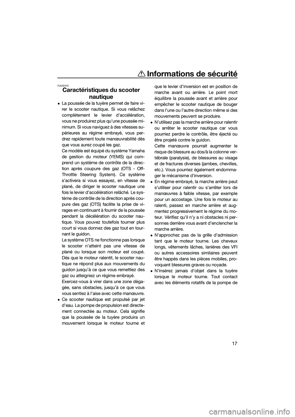 YAMAHA FX HO CRUISER 2014  Notices Demploi (in French) Informations de sécurité
17
FJU42412
Caractéristiques du scooter nautique
La poussée de la tuyère permet de faire vi-
rer le scooter nautique. Si vous relâchez
complètement le levier d’acc