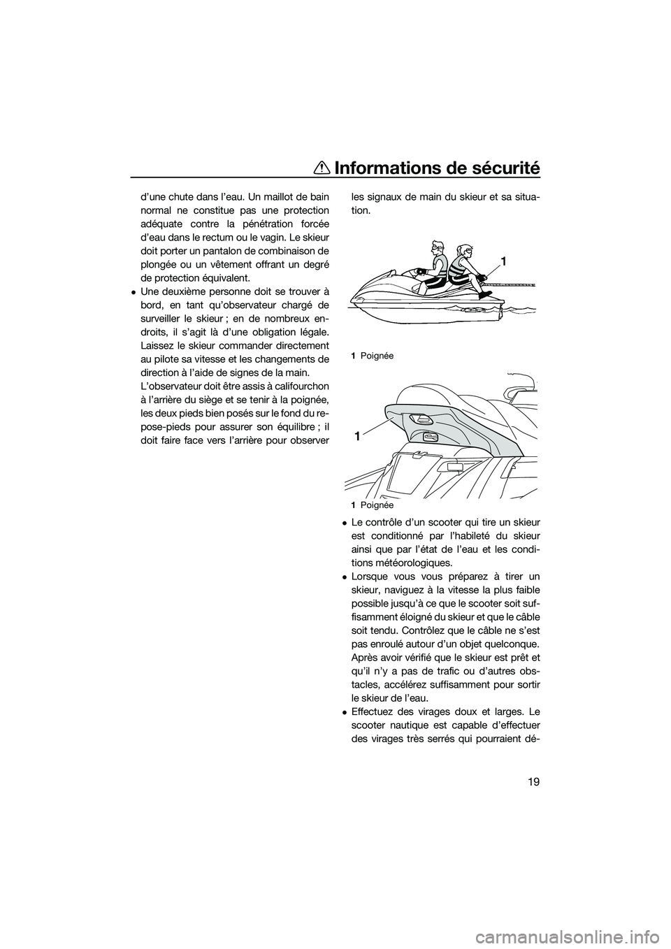 YAMAHA FX HO 2014 Notices Demploi (in French) Informations de sécurité
19
d’une chute dans l’eau. Un maillot de bain
normal ne constitue pas une protection
adéquate contre la pénétration forcée
d’eau dans le rectum ou le vagin. Le ski YAMAHA FX HO 2014 Notices Demploi (in French) Informations de sécurité
19
d’une chute dans l’eau. Un maillot de bain
normal ne constitue pas une protection
adéquate contre la pénétration forcée
d’eau dans le rectum ou le vagin. Le ski