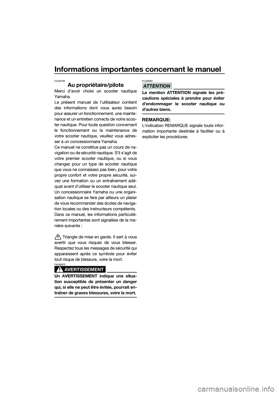 YAMAHA FX HO 2014  Notices Demploi (in French) Informations importantes concernant le manuel
FJU30193
Au propriétaire/pilote
Merci d’avoir choisi un scooter nautique
Yamaha. Le présent manuel de l’utilisateur contient
des informations dont v