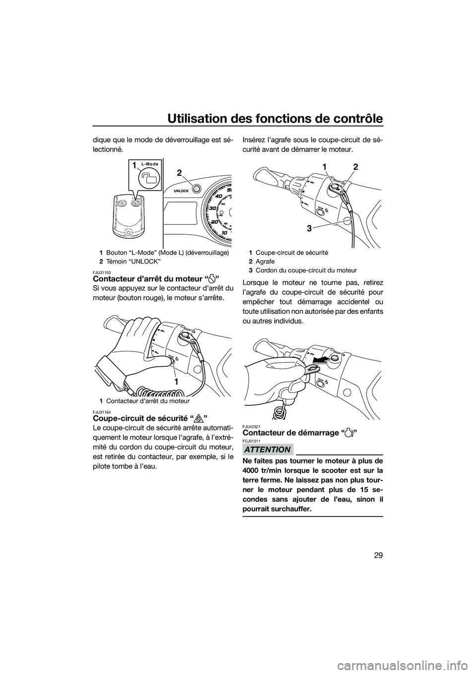 YAMAHA FX HO 2014 Notices Demploi (in French) Utilisation des fonctions de contrôle
29
dique que le mode de déverrouillage est sé-
lectionné.
FJU31153Contacteur d’arrêt du moteur “ ”
Si vous appuyez sur le contacteur d’arrêt du
mote YAMAHA FX HO 2014 Notices Demploi (in French) Utilisation des fonctions de contrôle
29
dique que le mode de déverrouillage est sé-
lectionné.
FJU31153Contacteur d’arrêt du moteur “ ”
Si vous appuyez sur le contacteur d’arrêt du
mote