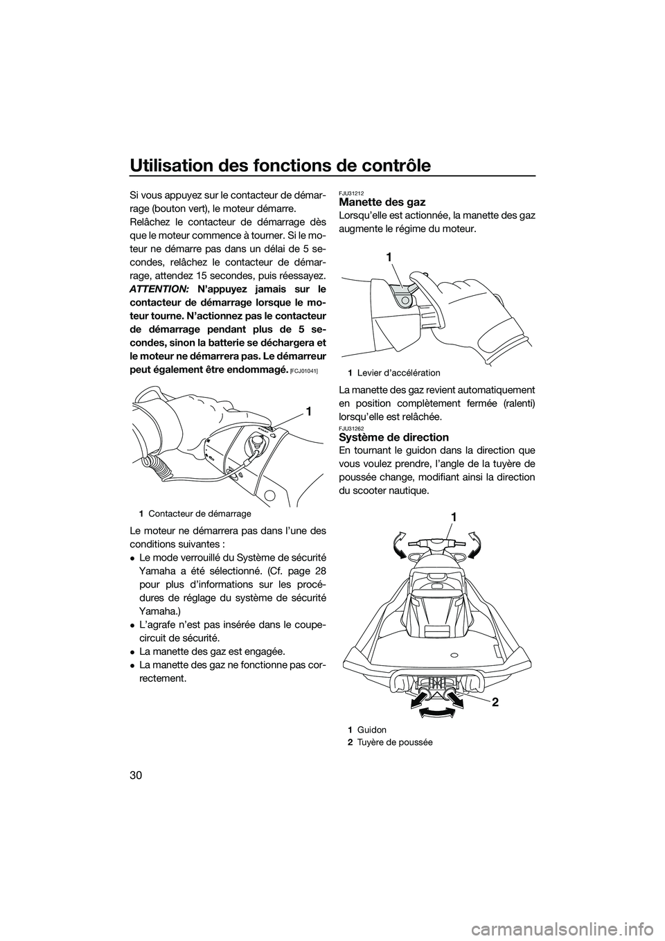 YAMAHA FX HO 2014 Notices Demploi (in French) Utilisation des fonctions de contrôle
30
Si vous appuyez sur le contacteur de démar-
rage (bouton vert), le moteur démarre.
Relâchez le contacteur de démarrage dès
que le moteur commence à tour YAMAHA FX HO 2014 Notices Demploi (in French) Utilisation des fonctions de contrôle
30
Si vous appuyez sur le contacteur de démar-
rage (bouton vert), le moteur démarre.
Relâchez le contacteur de démarrage dès
que le moteur commence à tour