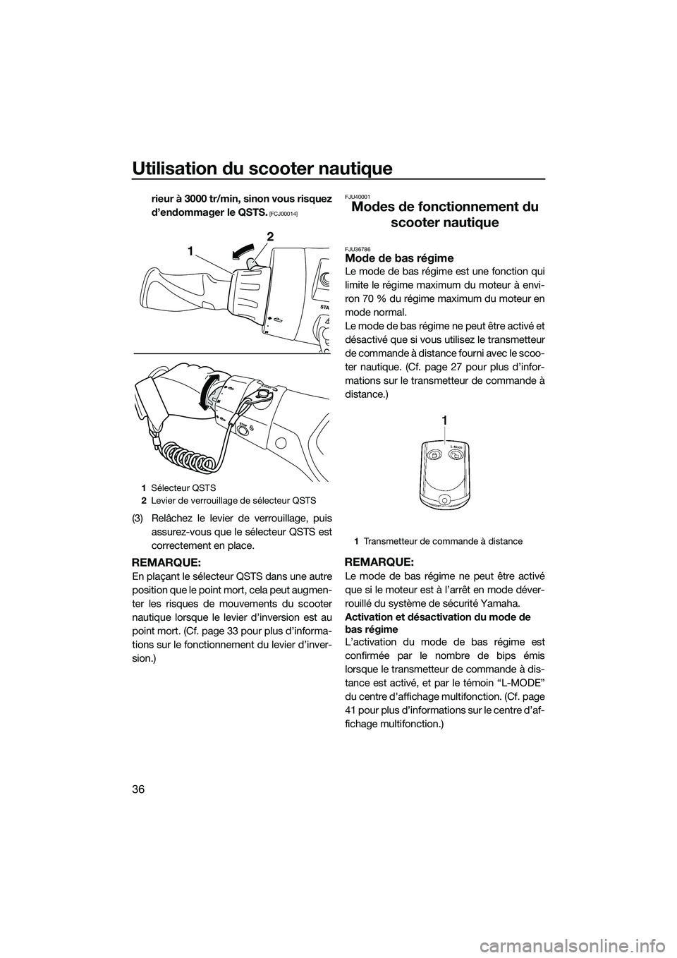 YAMAHA FX HO 2014  Notices Demploi (in French) Utilisation du scooter nautique
36
rieur à 3000 tr/min, sinon vous risquez
d’endommager le QSTS.
 [FCJ00014]
(3) Relâchez le levier de verrouillage, puisassurez-vous que le sélecteur QSTS est
cor