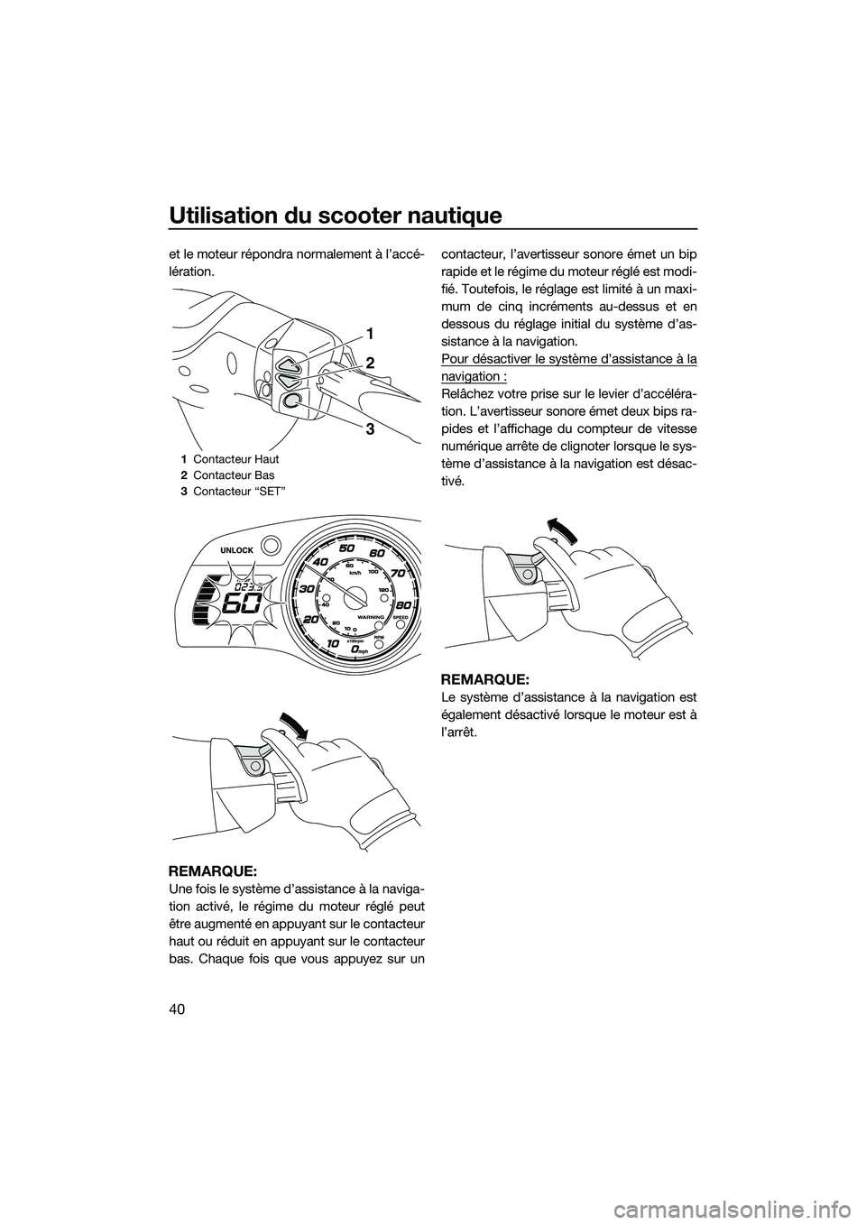 YAMAHA FX HO 2014 Notices Demploi (in French) Utilisation du scooter nautique
40
et le moteur répondra normalement à l’accé-
lération.
REMARQUE:
Une fois le système d’assistance à la naviga-
tion activé, le régime du moteur réglé pe YAMAHA FX HO 2014 Notices Demploi (in French) Utilisation du scooter nautique
40
et le moteur répondra normalement à l’accé-
lération.
REMARQUE:
Une fois le système d’assistance à la naviga-
tion activé, le régime du moteur réglé pe