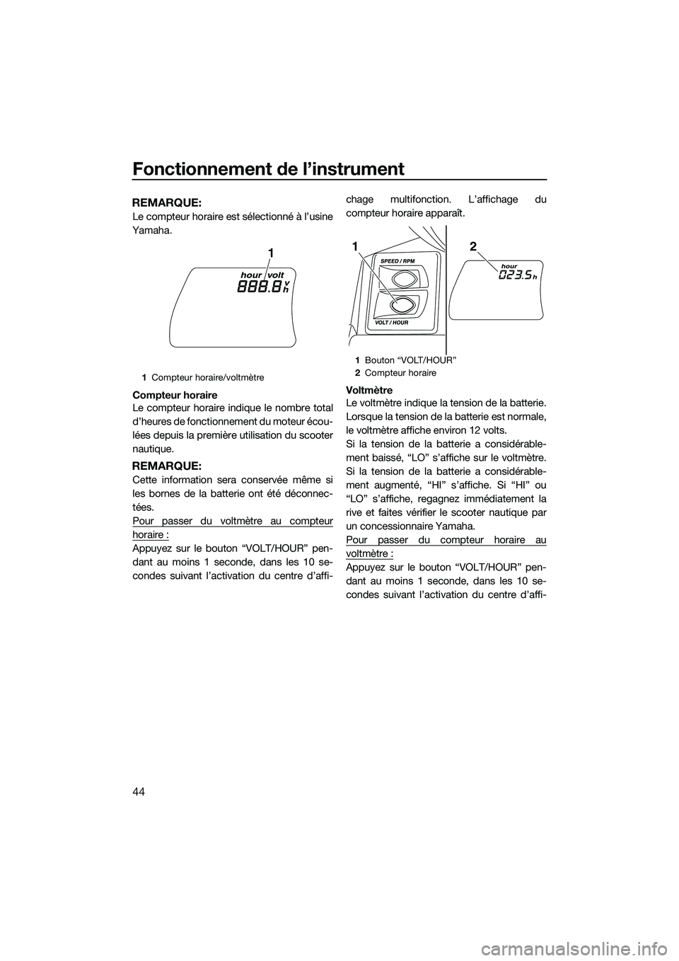 YAMAHA FX HO CRUISER 2014 Notices Demploi (in French) Fonctionnement de l’instrument
44
REMARQUE:
Le compteur horaire est sélectionné à l’usine
Yamaha.
Compteur horaire
Le compteur horaire indique le nombre total
d’heures de fonctionnement du mo YAMAHA FX HO CRUISER 2014 Notices Demploi (in French) Fonctionnement de l’instrument
44
REMARQUE:
Le compteur horaire est sélectionné à l’usine
Yamaha.
Compteur horaire
Le compteur horaire indique le nombre total
d’heures de fonctionnement du mo