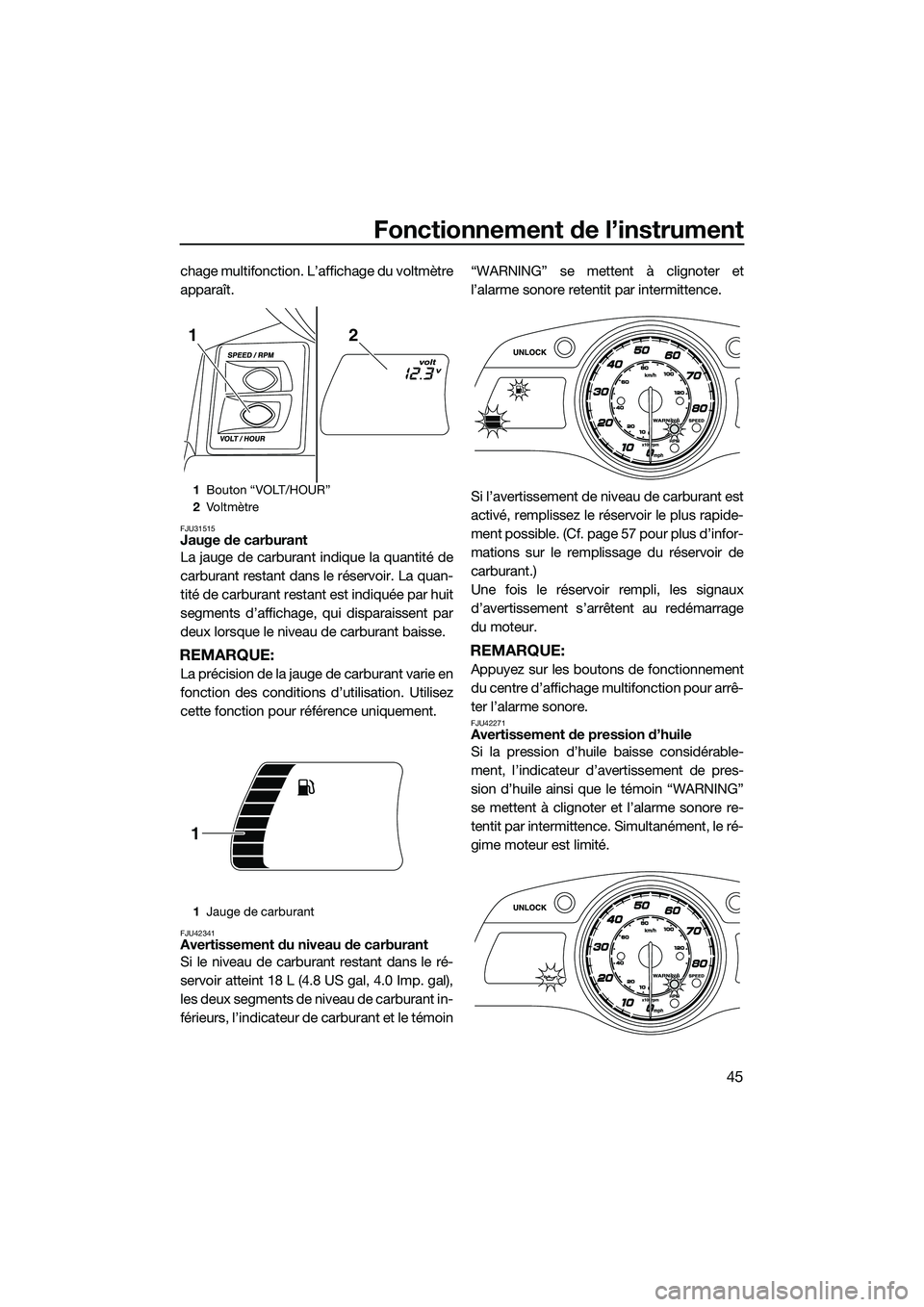 YAMAHA FX HO CRUISER 2014 Notices Demploi (in French) Fonctionnement de l’instrument
45
chage multifonction. L’affichage du voltmètre
apparaît.
FJU31515Jauge de carburant
La jauge de carburant indique la quantité de
carburant restant dans le rése YAMAHA FX HO CRUISER 2014 Notices Demploi (in French) Fonctionnement de l’instrument
45
chage multifonction. L’affichage du voltmètre
apparaît.
FJU31515Jauge de carburant
La jauge de carburant indique la quantité de
carburant restant dans le rése
