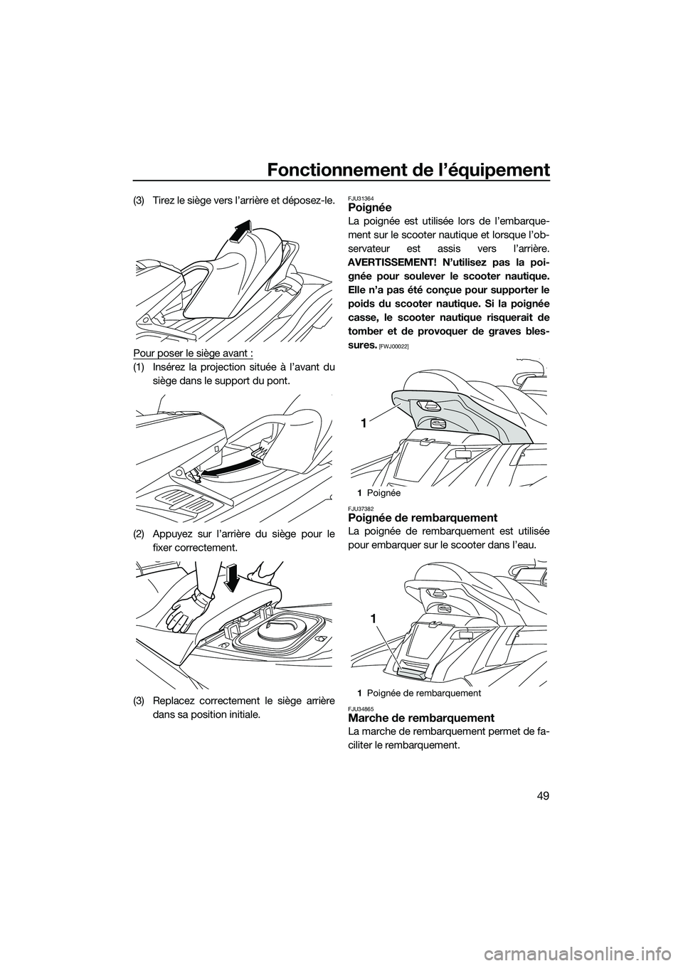 YAMAHA FX HO CRUISER 2014 Notices Demploi (in French) Fonctionnement de l’équipement
49
(3) Tirez le siège vers l’arrière et déposez-le.
Pour poser le siège avant :
(1) Insérez la projection située à l’avant dusiège dans le support du pont YAMAHA FX HO CRUISER 2014 Notices Demploi (in French) Fonctionnement de l’équipement
49
(3) Tirez le siège vers l’arrière et déposez-le.
Pour poser le siège avant :
(1) Insérez la projection située à l’avant dusiège dans le support du pont