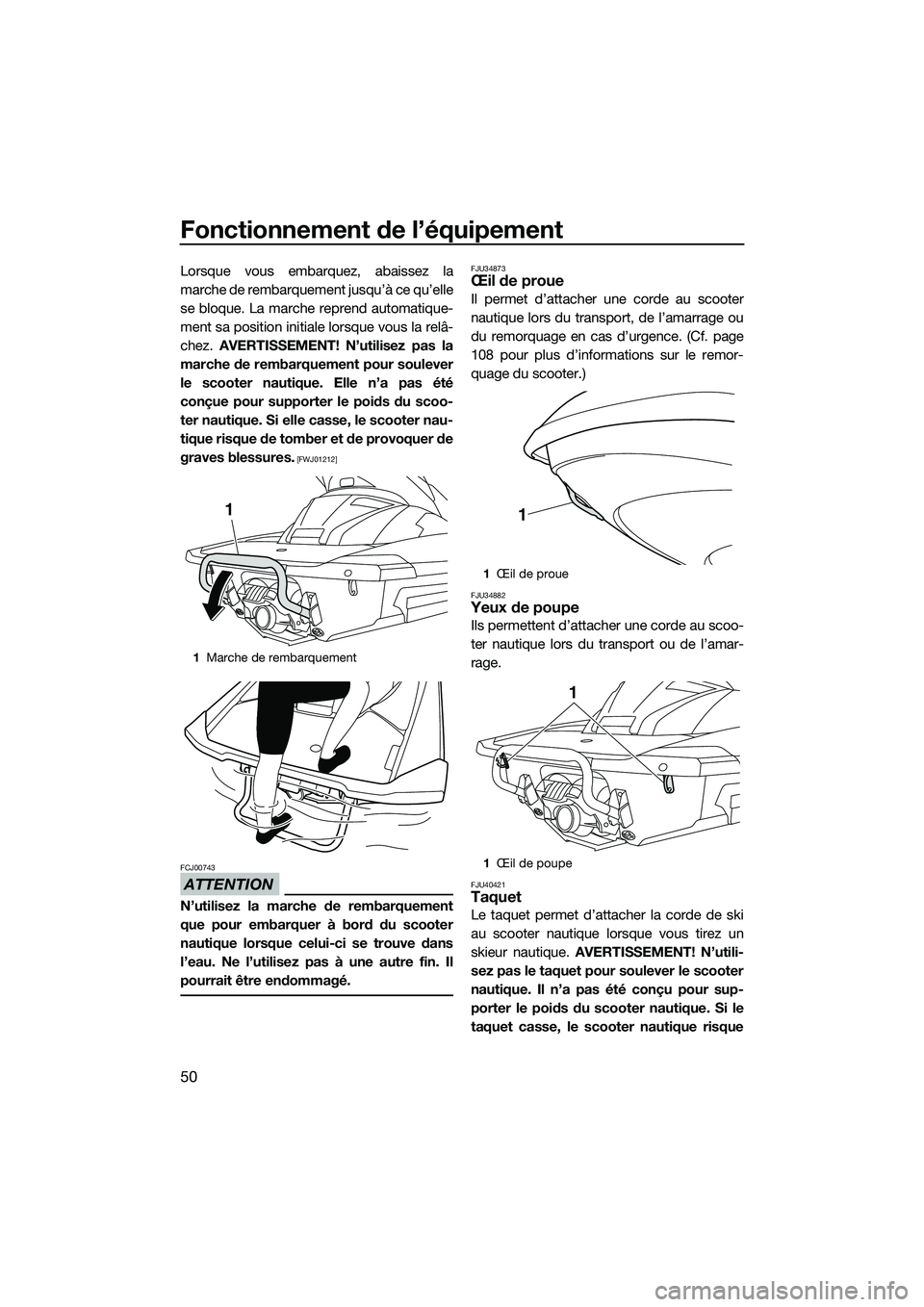 YAMAHA FX HO CRUISER 2014 Notices Demploi (in French) Fonctionnement de l’équipement
50
Lorsque vous embarquez, abaissez la
marche de rembarquement jusqu’à ce qu’elle
se bloque. La marche reprend automatique-
ment sa position initiale lorsque vou YAMAHA FX HO CRUISER 2014 Notices Demploi (in French) Fonctionnement de l’équipement
50
Lorsque vous embarquez, abaissez la
marche de rembarquement jusqu’à ce qu’elle
se bloque. La marche reprend automatique-
ment sa position initiale lorsque vou