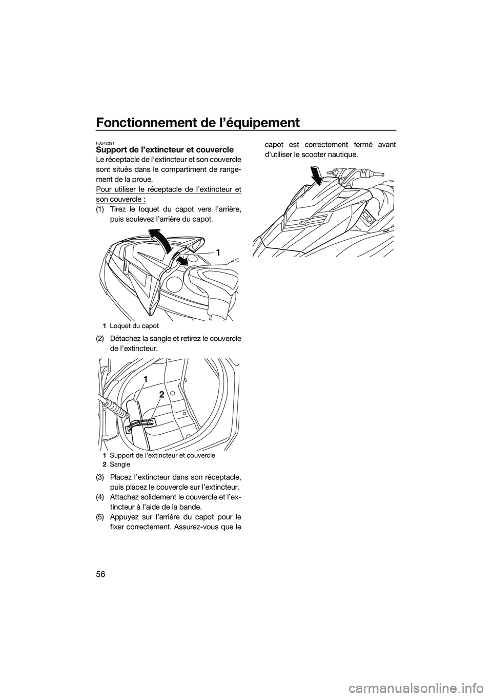 YAMAHA FX HO 2014 Notices Demploi (in French) Fonctionnement de l’équipement
56
FJU42391Support de l’extincteur et couvercle
Le réceptacle de l’extincteur et son couvercle
sont situés dans le compartiment de range-
ment de la proue.
Pour YAMAHA FX HO 2014 Notices Demploi (in French) Fonctionnement de l’équipement
56
FJU42391Support de l’extincteur et couvercle
Le réceptacle de l’extincteur et son couvercle
sont situés dans le compartiment de range-
ment de la proue.
Pour
