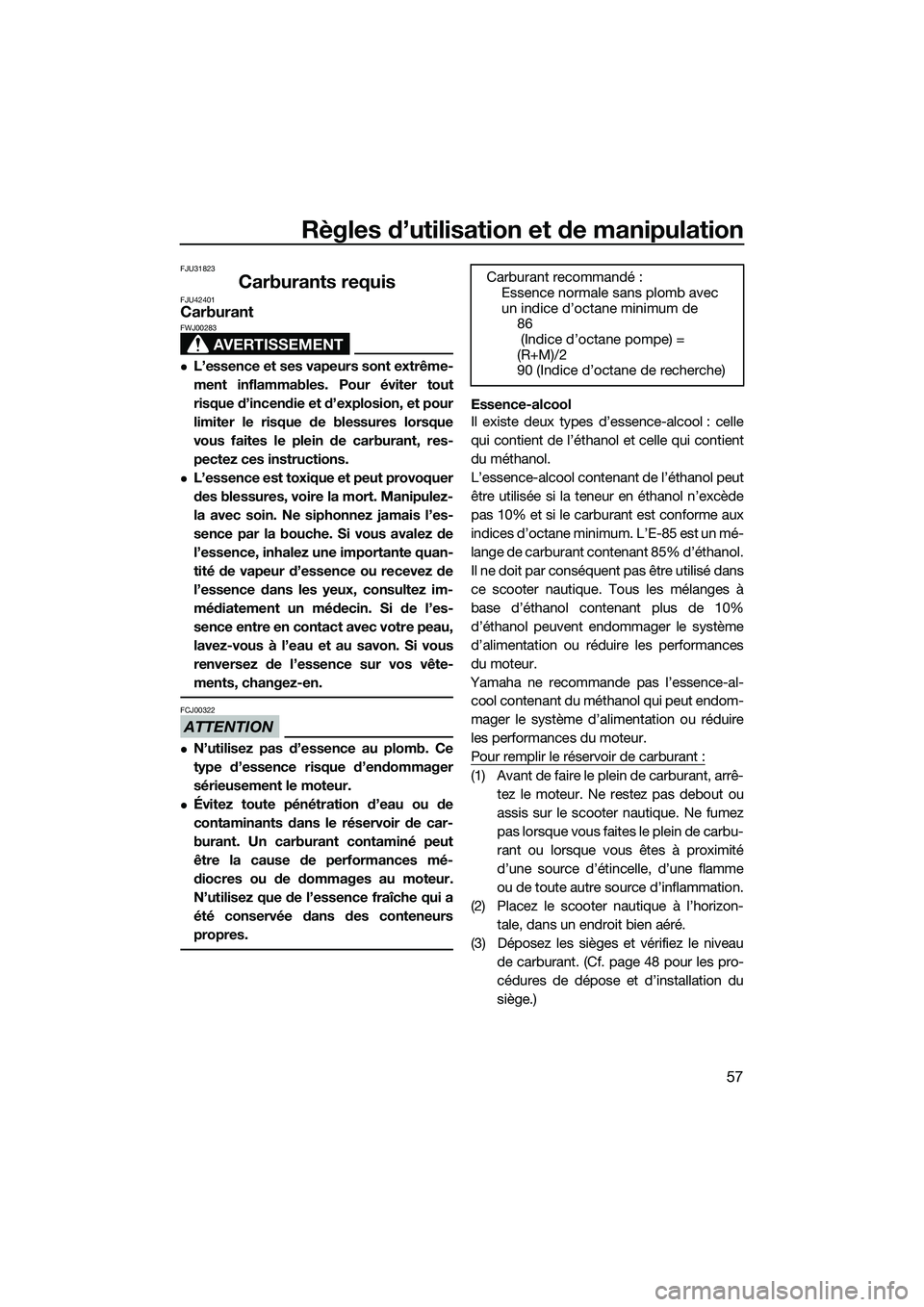 YAMAHA FX HO 2014 Notices Demploi (in French) Règles d’utilisation et de manipulation
57
FJU31823
Carburants requisFJU42401Carburant
AVERTISSEMENT
FWJ00283
L’essence et ses vapeurs sont extrême-
ment inflammables. Pour éviter tout
risqu YAMAHA FX HO 2014 Notices Demploi (in French) Règles d’utilisation et de manipulation
57
FJU31823
Carburants requisFJU42401Carburant
AVERTISSEMENT
FWJ00283
L’essence et ses vapeurs sont extrême-
ment inflammables. Pour éviter tout
risqu
