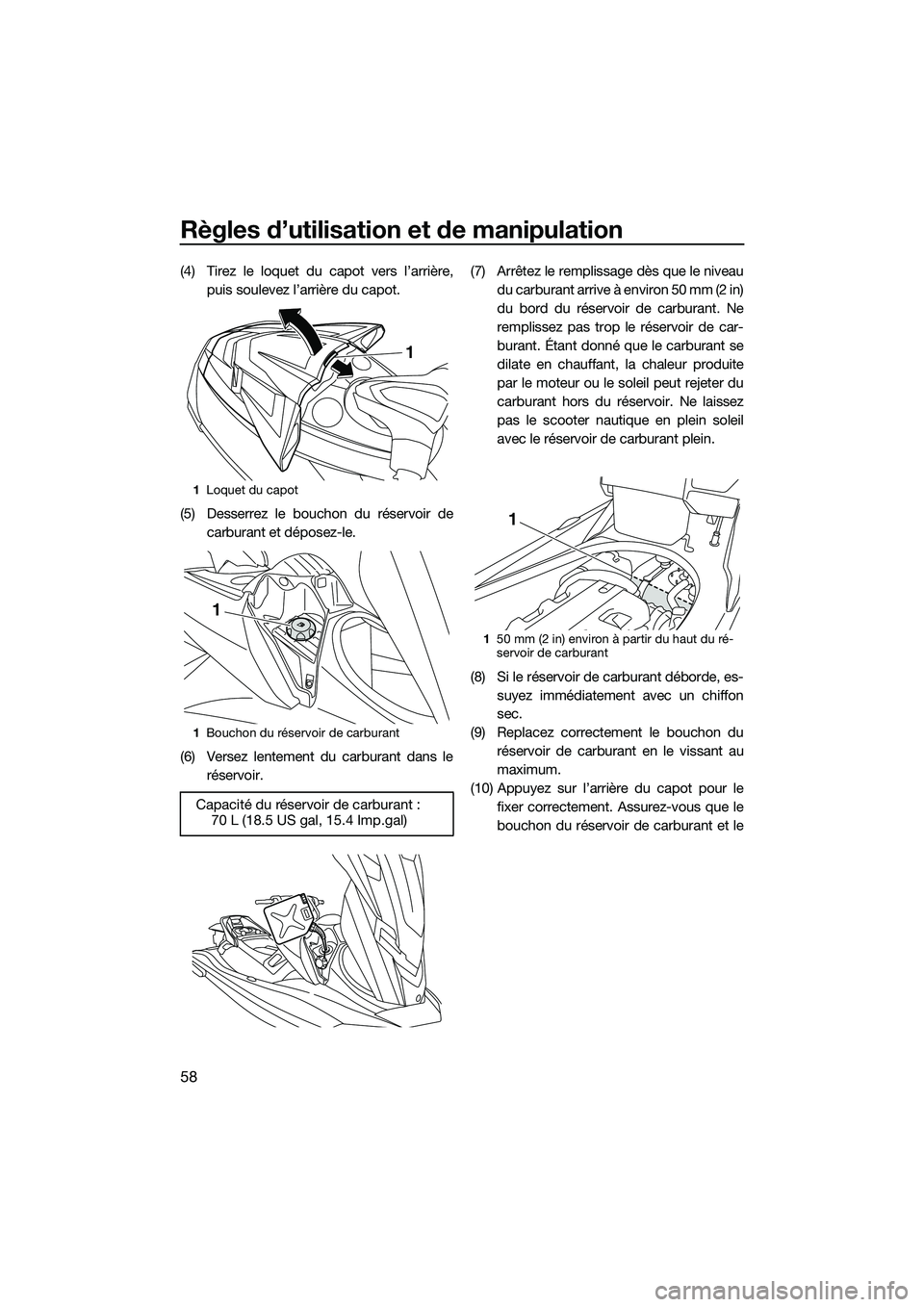 YAMAHA FX HO 2014 Notices Demploi (in French) Règles d’utilisation et de manipulation
58
(4) Tirez le loquet du capot vers l’arrière,puis soulevez l’arrière du capot.
(5) Desserrez le bouchon du réservoir de carburant et déposez-le.
(6 YAMAHA FX HO 2014 Notices Demploi (in French) Règles d’utilisation et de manipulation
58
(4) Tirez le loquet du capot vers l’arrière,puis soulevez l’arrière du capot.
(5) Desserrez le bouchon du réservoir de carburant et déposez-le.
(6