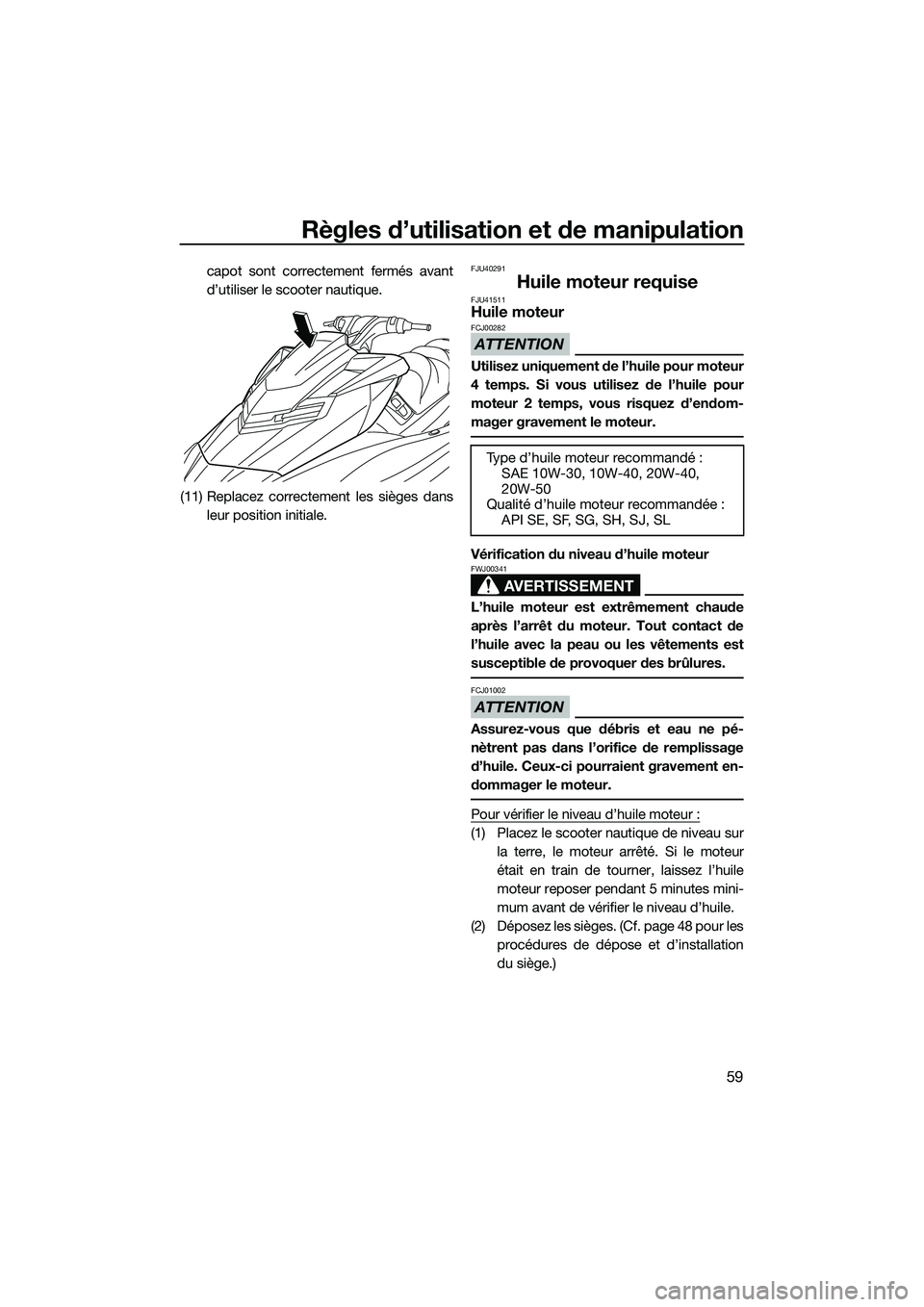 YAMAHA FX HO 2014 Notices Demploi (in French) Règles d’utilisation et de manipulation
59
capot sont correctement fermés avant
d’utiliser le scooter nautique.
(11) Replacez correctement les sièges dans leur position initiale.FJU40291
Huile YAMAHA FX HO 2014 Notices Demploi (in French) Règles d’utilisation et de manipulation
59
capot sont correctement fermés avant
d’utiliser le scooter nautique.
(11) Replacez correctement les sièges dans leur position initiale.FJU40291
Huile