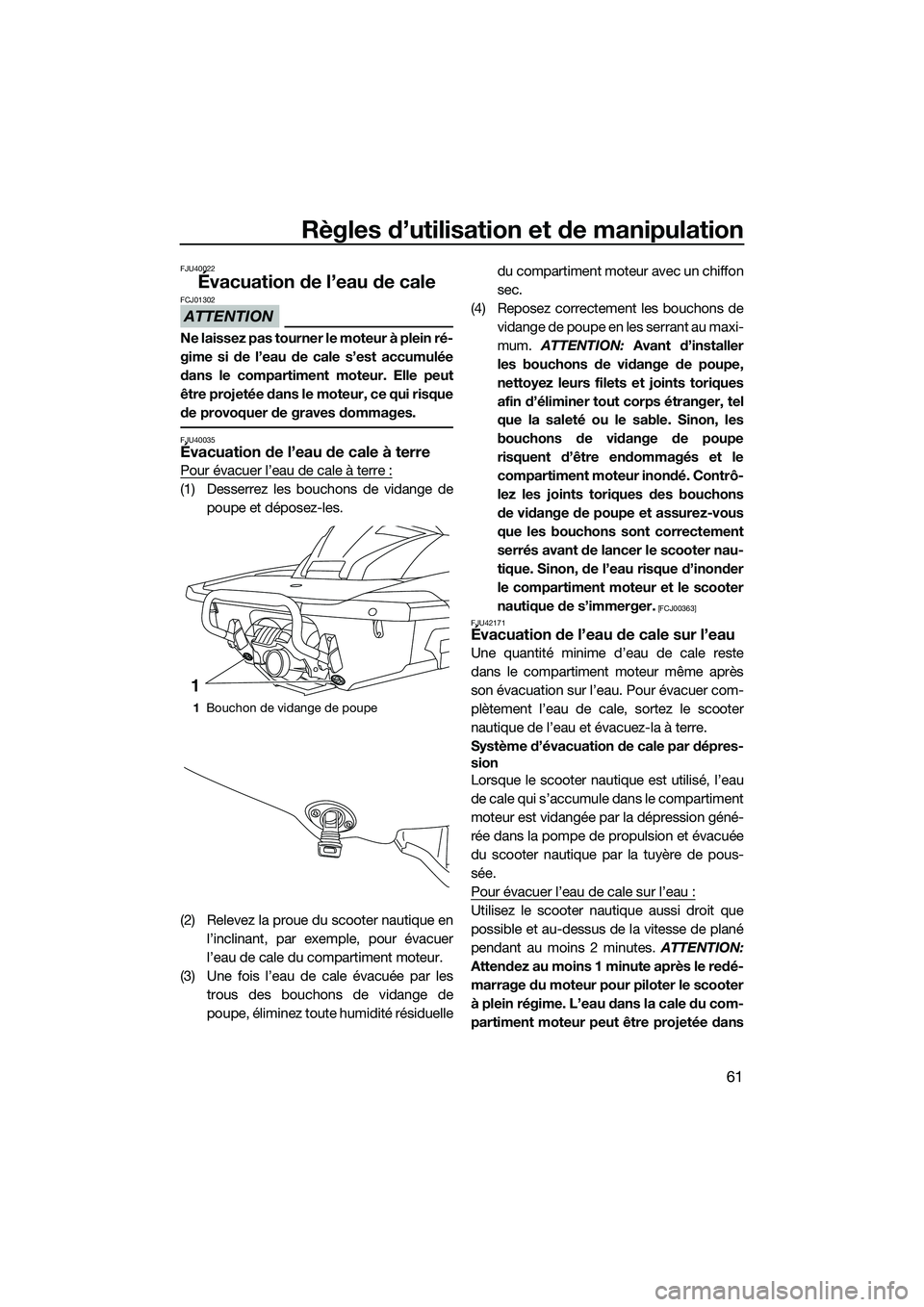 YAMAHA FX HO 2014 Notices Demploi (in French) Règles d’utilisation et de manipulation
61
FJU40022
Évacuation de l’eau de cale
ATTENTION
FCJ01302
Ne laissez pas tourner le moteur à plein ré-
gime si de l’eau de cale s’est accumulée
da YAMAHA FX HO 2014 Notices Demploi (in French) Règles d’utilisation et de manipulation
61
FJU40022
Évacuation de l’eau de cale
ATTENTION
FCJ01302
Ne laissez pas tourner le moteur à plein ré-
gime si de l’eau de cale s’est accumulée
da