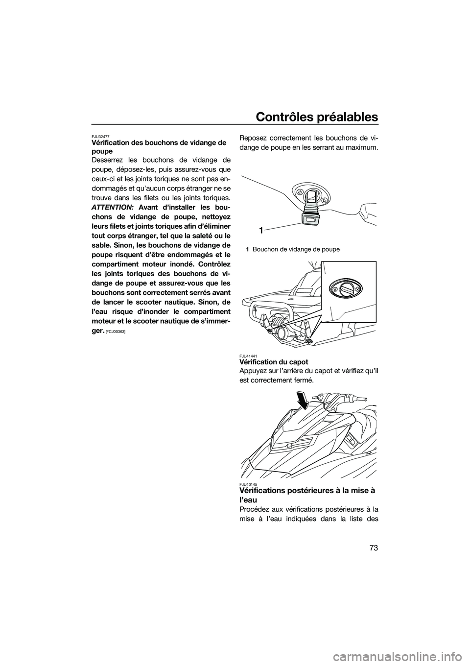 YAMAHA FX HO CRUISER 2014 Notices Demploi (in French) Contrôles préalables
73
FJU32477Vérification des bouchons de vidange de
poupe
Desserrez les bouchons de vidange de
poupe, déposez-les, puis assurez-vous que
ceux-ci et les joints toriques ne sont YAMAHA FX HO CRUISER 2014 Notices Demploi (in French) Contrôles préalables
73
FJU32477Vérification des bouchons de vidange de
poupe
Desserrez les bouchons de vidange de
poupe, déposez-les, puis assurez-vous que
ceux-ci et les joints toriques ne sont