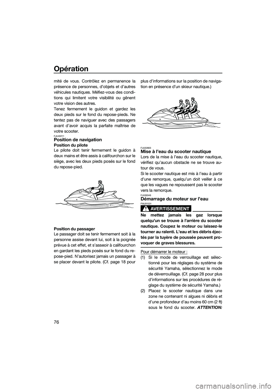 YAMAHA FX HO CRUISER 2014 Notices Demploi (in French) Opération
76
mité de vous. Contrôlez en permanence la
présence de personnes, d’objets et d’autres
véhicules nautiques. Méfiez-vous des condi-
tions qui limitent votre visibilité ou gênent
YAMAHA FX HO CRUISER 2014 Notices Demploi (in French) Opération
76
mité de vous. Contrôlez en permanence la
présence de personnes, d’objets et d’autres
véhicules nautiques. Méfiez-vous des condi-
tions qui limitent votre visibilité ou gênent