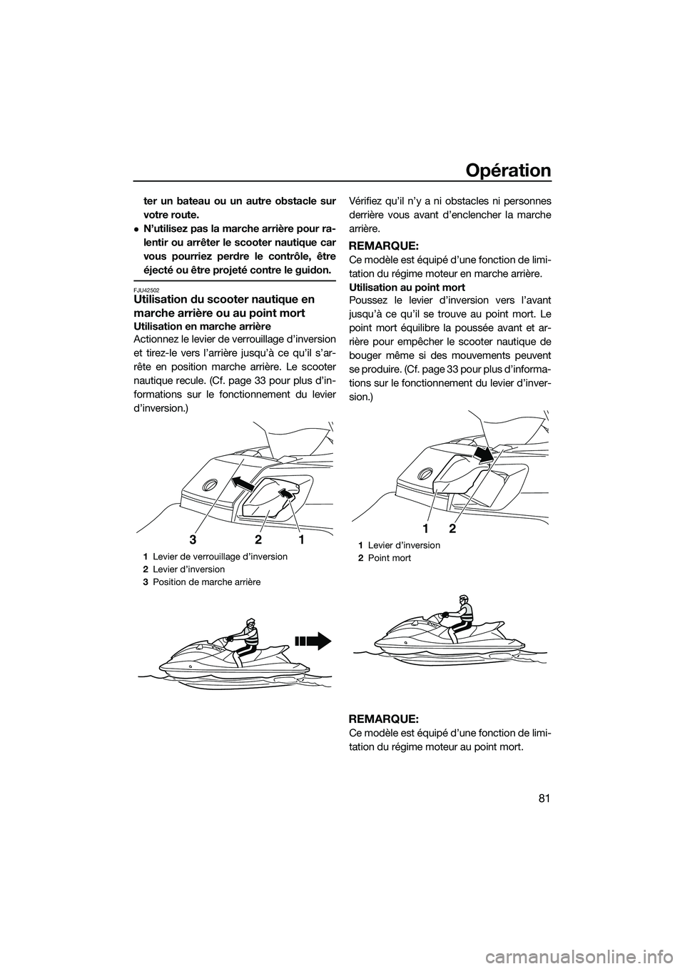 YAMAHA FX HO CRUISER 2014 Notices Demploi (in French) Opération
81
ter un bateau ou un autre obstacle sur
votre route.
N’utilisez pas la marche arrière pour ra-
lentir ou arrêter le scooter nautique car
vous pourriez perdre le contrôle, être
é YAMAHA FX HO CRUISER 2014 Notices Demploi (in French) Opération
81
ter un bateau ou un autre obstacle sur
votre route.
N’utilisez pas la marche arrière pour ra-
lentir ou arrêter le scooter nautique car
vous pourriez perdre le contrôle, être
é