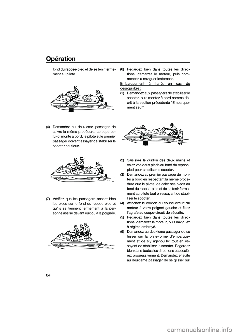 YAMAHA FX HO 2014 Notices Demploi (in French) Opération
84
fo n d d u r ep o s e- pi e d e t de s e t e ni r fer m e-
ment au pilote.
(6) Demandez au deuxième passager de suivre la même procédure. Lorsque ce-
lui-ci monte à bord, le pil YAMAHA FX HO 2014 Notices Demploi (in French) Opération
84
fo n d d u r ep o s e- pi e d e t de s e t e ni r fer m e-
ment au pilote.
(6) Demandez au deuxième passager de suivre la même procédure. Lorsque ce-
lui-ci monte à bord, le pil