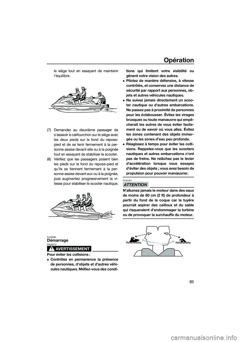 YAMAHA FX HO 2014 Notices Demploi (in French) Opération
85
le siège tout en essayant de maintenir
l’équilibre.
(7) Demandez au deuxième passager de s’asseoir à califourchon sur le siège avec
les deux pieds sur le fond du repose-
pied et YAMAHA FX HO 2014 Notices Demploi (in French) Opération
85
le siège tout en essayant de maintenir
l’équilibre.
(7) Demandez au deuxième passager de s’asseoir à califourchon sur le siège avec
les deux pieds sur le fond du repose-
pied et