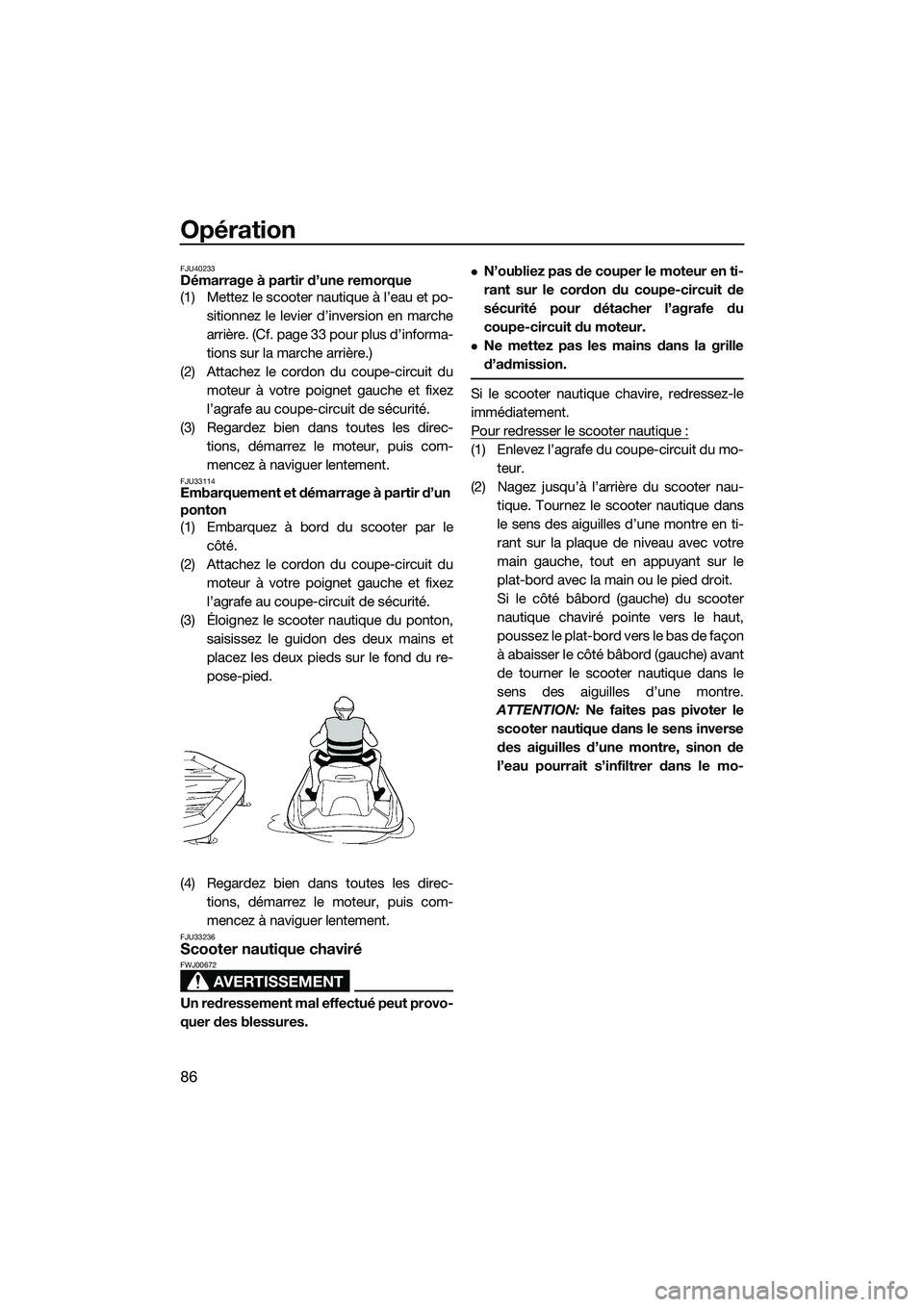 YAMAHA FX HO 2014 Notices Demploi (in French) Opération
86
FJU40233Démarrage à partir d’une remorque
(1) Mettez le scooter nautique à l’eau et po-sitionnez le levier d’inversion en marche
arrière. (Cf. page 33 pour plus d’informa-
ti YAMAHA FX HO 2014 Notices Demploi (in French) Opération
86
FJU40233Démarrage à partir d’une remorque
(1) Mettez le scooter nautique à l’eau et po-sitionnez le levier d’inversion en marche
arrière. (Cf. page 33 pour plus d’informa-
ti
