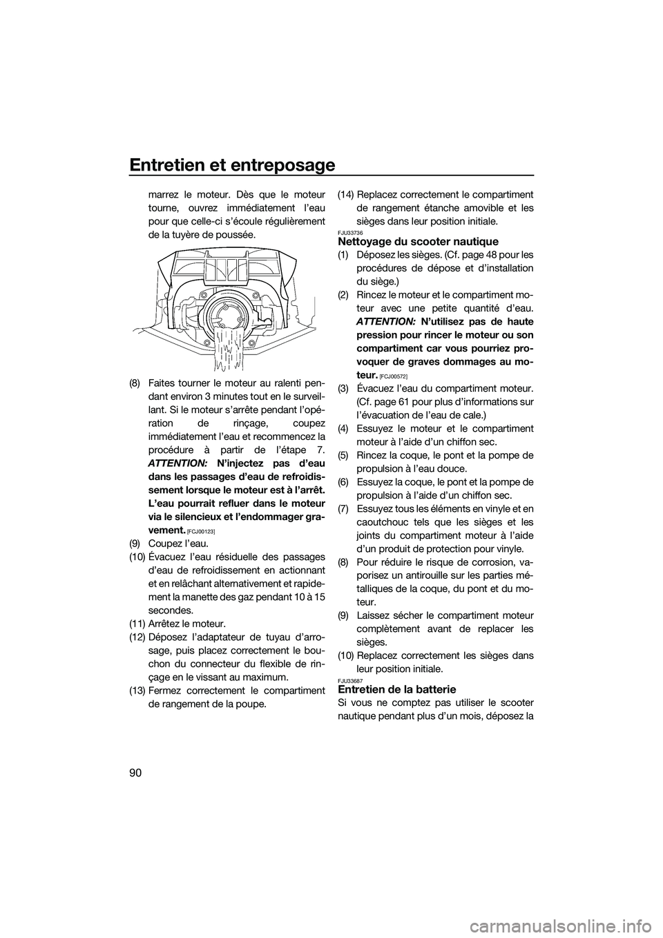 YAMAHA FX HO 2014 Notices Demploi (in French) Entretien et entreposage
90
marrez le moteur. Dès que le moteur
tourne, ouvrez immédiatement l’eau
pour que celle-ci s’écoule régulièrement
de la tuyère de poussée.
(8) Faites tourner le mo YAMAHA FX HO 2014 Notices Demploi (in French) Entretien et entreposage
90
marrez le moteur. Dès que le moteur
tourne, ouvrez immédiatement l’eau
pour que celle-ci s’écoule régulièrement
de la tuyère de poussée.
(8) Faites tourner le mo