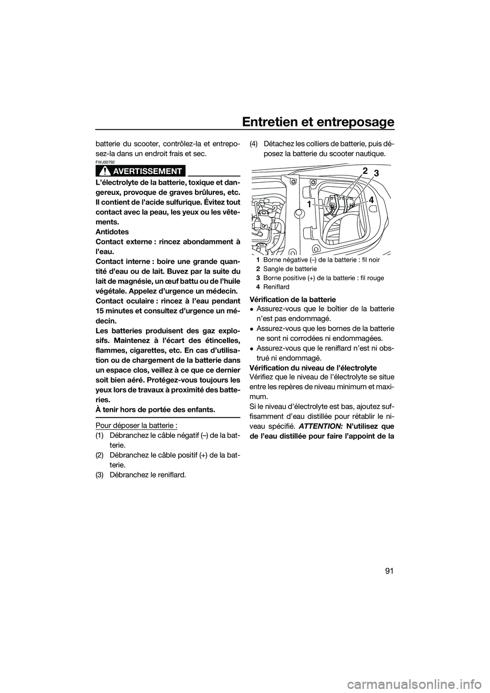 YAMAHA FX HO 2014 Notices Demploi (in French) Entretien et entreposage
91
batterie du scooter, contrôlez-la et entrepo-
sez-la dans un endroit frais et sec.
AVERTISSEMENT
FWJ00792
L’électrolyte de la batterie, toxique et dan-
gereux, provoque YAMAHA FX HO 2014 Notices Demploi (in French) Entretien et entreposage
91
batterie du scooter, contrôlez-la et entrepo-
sez-la dans un endroit frais et sec.
AVERTISSEMENT
FWJ00792
L’électrolyte de la batterie, toxique et dan-
gereux, provoque