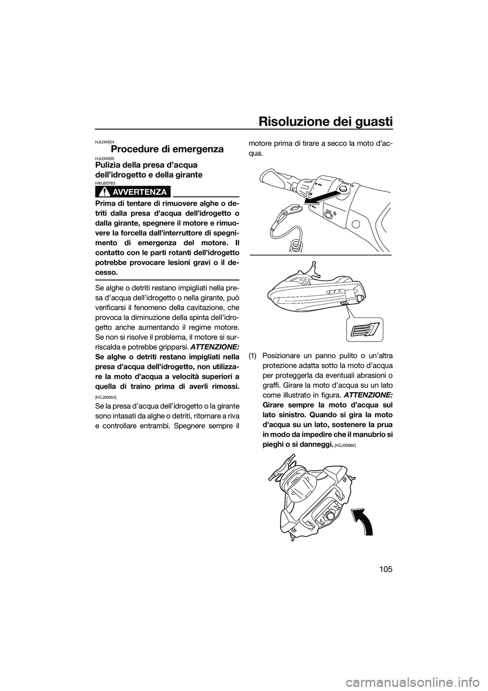 YAMAHA FX HO CRUISER 2014 Manuale duso (in Italian) Risoluzione dei guasti
105
HJU34624
Procedure di emergenzaHJU34635Pulizia della presa d’acqua
dell’idrogetto e della girante
AVVERTENZA
HWJ00783
Prima di tentare di rimuovere alghe o de-
triti da YAMAHA FX HO CRUISER 2014 Manuale duso (in Italian) Risoluzione dei guasti
105
HJU34624
Procedure di emergenzaHJU34635Pulizia della presa d’acqua
dell’idrogetto e della girante
AVVERTENZA
HWJ00783
Prima di tentare di rimuovere alghe o de-
triti da