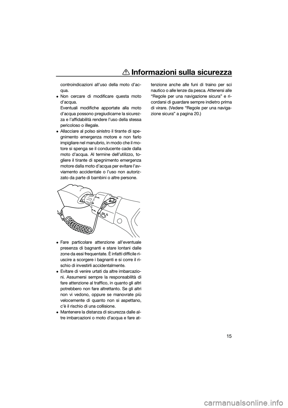YAMAHA FX HO 2014 Manuale duso (in Italian) Informazioni sulla sicurezza
15
controindicazioni all’uso della moto d’ac-
qua.
Non cercare di modificare questa moto
d’acqua.
Eventuali modifiche apportate alla moto
d’acqua possono pregiu YAMAHA FX HO 2014 Manuale duso (in Italian) Informazioni sulla sicurezza
15
controindicazioni all’uso della moto d’ac-
qua.
Non cercare di modificare questa moto
d’acqua.
Eventuali modifiche apportate alla moto
d’acqua possono pregiu