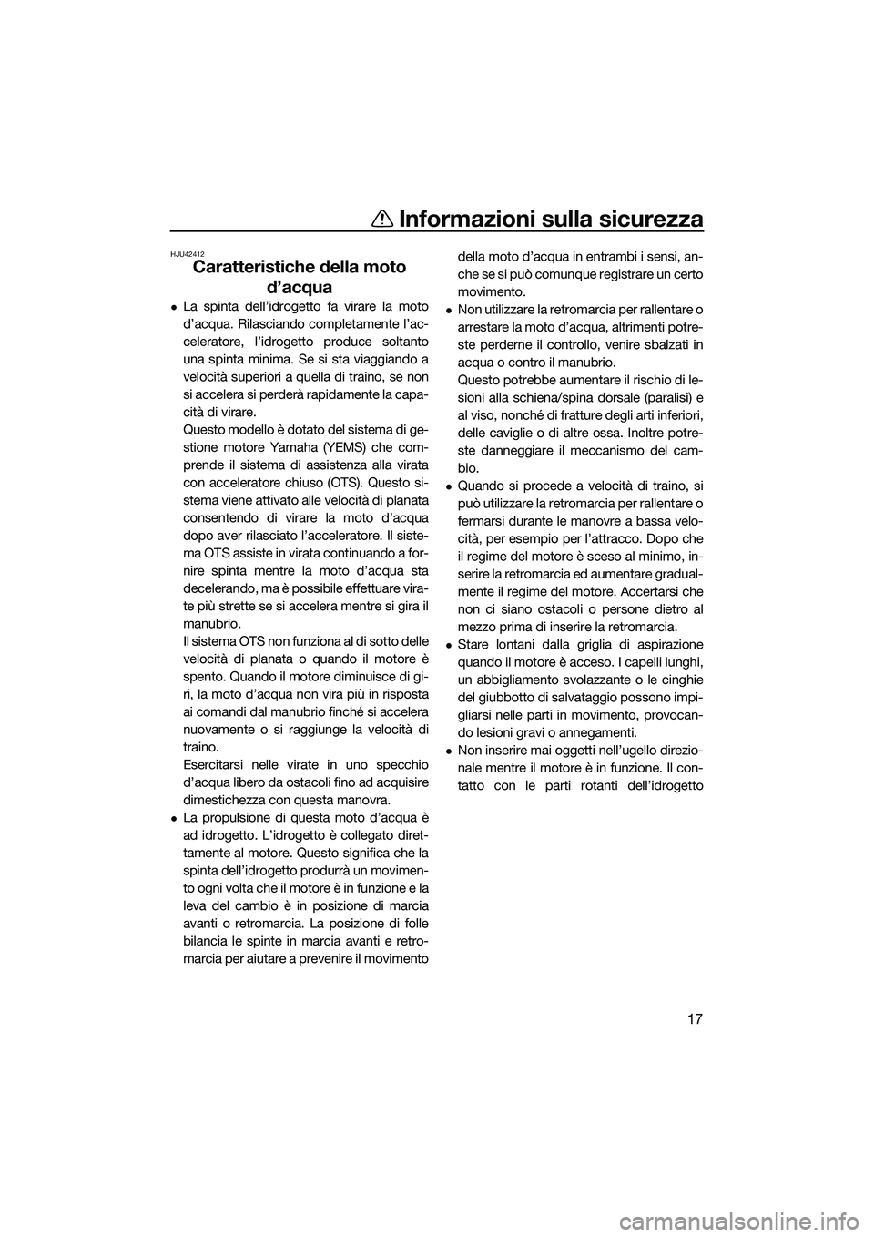 YAMAHA FX HO 2014 Manuale duso (in Italian) Informazioni sulla sicurezza
17
HJU42412
Caratteristiche della moto d’acqua
La spinta dell’idrogetto fa virare la moto
d’acqua. Rilasciando completamente l’ac-
celeratore, l’idrogetto pro YAMAHA FX HO 2014 Manuale duso (in Italian) Informazioni sulla sicurezza
17
HJU42412
Caratteristiche della moto d’acqua
La spinta dell’idrogetto fa virare la moto
d’acqua. Rilasciando completamente l’ac-
celeratore, l’idrogetto pro