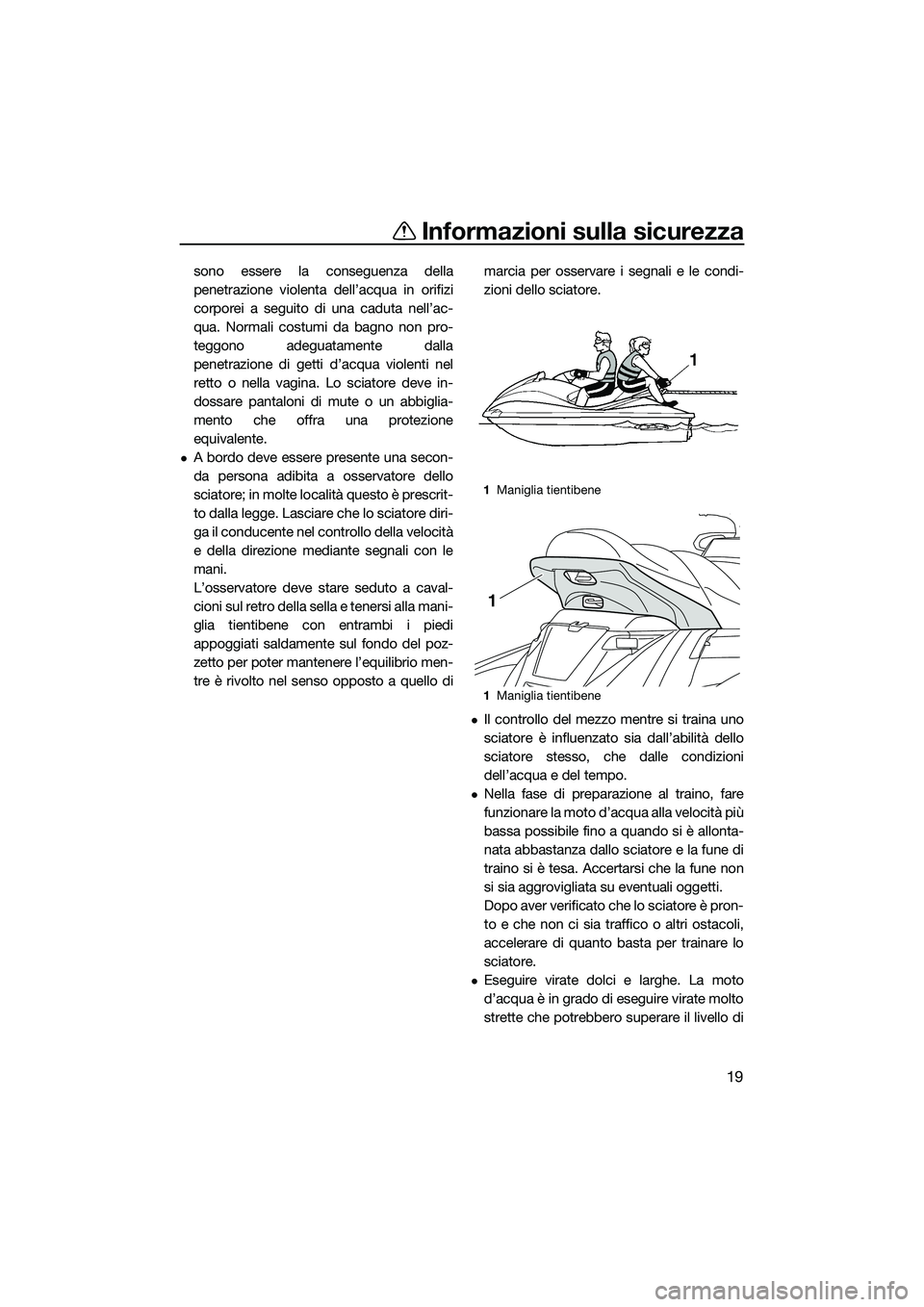 YAMAHA FX HO 2014 Manuale duso (in Italian) Informazioni sulla sicurezza
19
sono essere la conseguenza della
penetrazione violenta dell’acqua in orifizi
corporei a seguito di una caduta nell’ac-
qua. Normali costumi da bagno non pro-
teggon YAMAHA FX HO 2014 Manuale duso (in Italian) Informazioni sulla sicurezza
19
sono essere la conseguenza della
penetrazione violenta dell’acqua in orifizi
corporei a seguito di una caduta nell’ac-
qua. Normali costumi da bagno non pro-
teggon