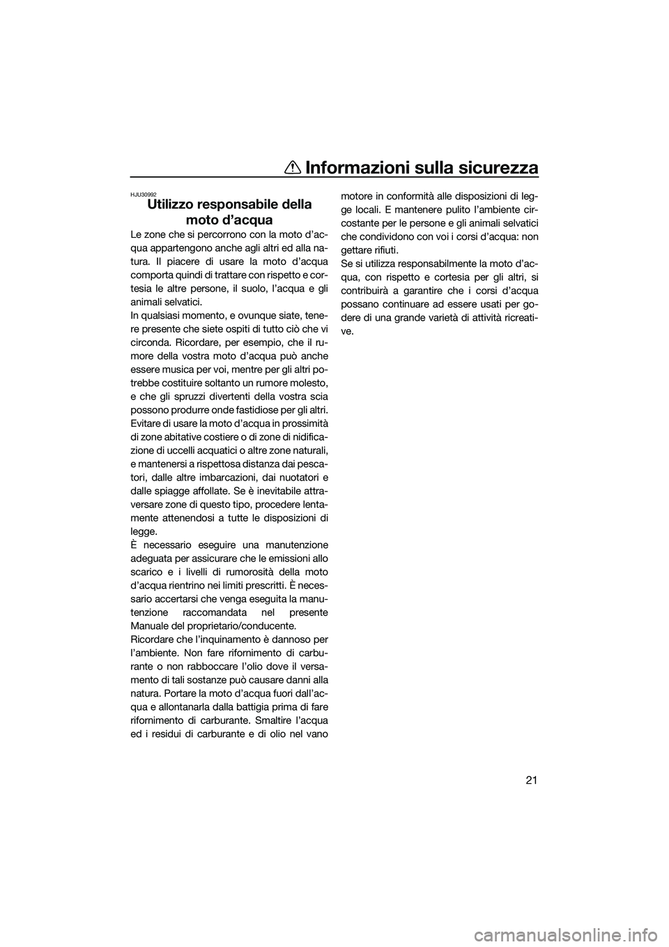YAMAHA FX HO 2014 Manuale duso (in Italian) Informazioni sulla sicurezza
21
HJU30992
Utilizzo responsabile della moto d’acqua
Le zone che si percorrono con la moto d’ac-
qua appartengono anche agli altri ed alla na-
tura. Il piacere di usar YAMAHA FX HO 2014 Manuale duso (in Italian) Informazioni sulla sicurezza
21
HJU30992
Utilizzo responsabile della moto d’acqua
Le zone che si percorrono con la moto d’ac-
qua appartengono anche agli altri ed alla na-
tura. Il piacere di usar