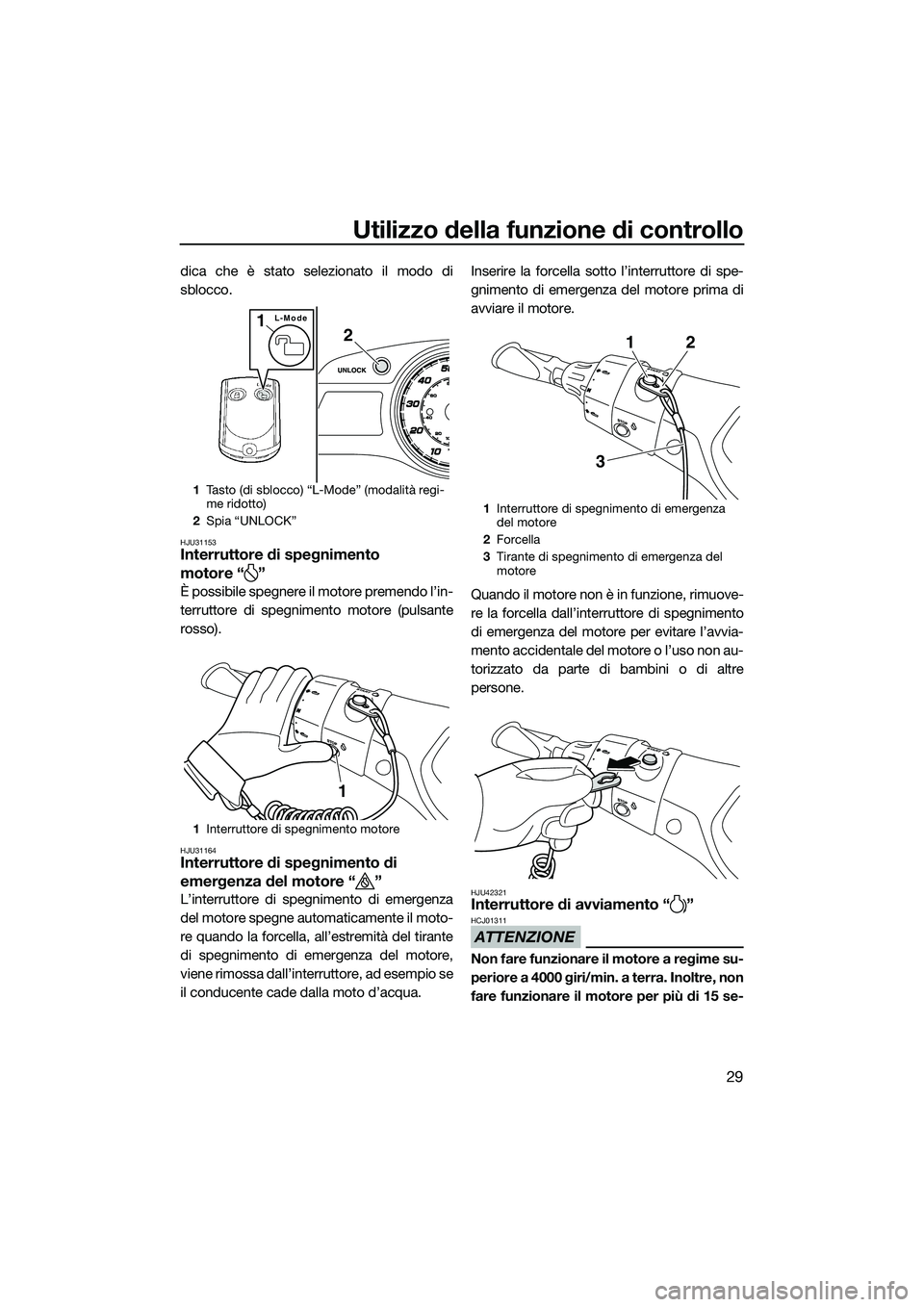 YAMAHA FX HO 2014 Manuale duso (in Italian) Utilizzo della funzione di controllo
29
dica che è stato selezionato il modo di
sblocco.
HJU31153Interruttore di spegnimento
motore “ ”
È possibile spegnere il motore premendo l’in-
terruttor YAMAHA FX HO 2014 Manuale duso (in Italian) Utilizzo della funzione di controllo
29
dica che è stato selezionato il modo di
sblocco.
HJU31153Interruttore di spegnimento
motore “ ”
È possibile spegnere il motore premendo l’in-
terruttor