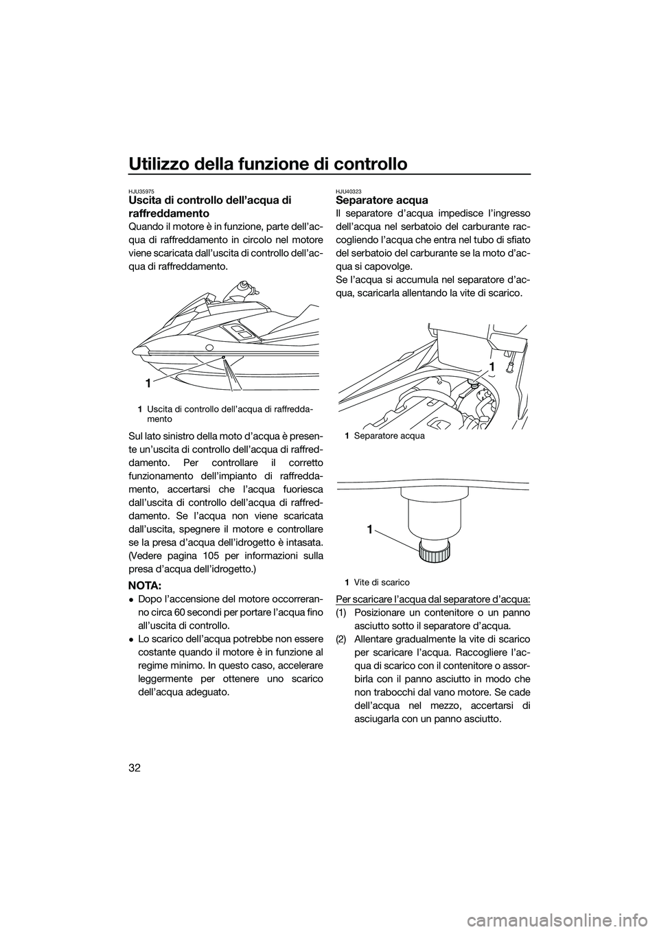 YAMAHA FX HO 2014 Manuale duso (in Italian) Utilizzo della funzione di controllo
32
HJU35975Uscita di controllo dell’acqua di
raffreddamento
Quando il motore è in funzione, parte dell’ac-
qua di raffreddamento in circolo nel motore
viene YAMAHA FX HO 2014 Manuale duso (in Italian) Utilizzo della funzione di controllo
32
HJU35975Uscita di controllo dell’acqua di
raffreddamento
Quando il motore è in funzione, parte dell’ac-
qua di raffreddamento in circolo nel motore
viene