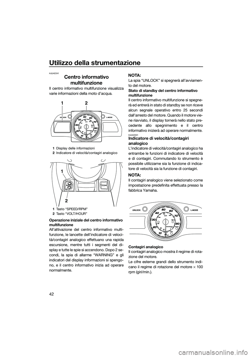 YAMAHA FX HO 2014 Manuale duso (in Italian) Utilizzo della strumentazione
42
HJU42241
Centro informativo multifunzione
Il centro informativo multifunzione visualizza
varie informazioni della moto d’acqua.
Operazione iniziale del centro inform YAMAHA FX HO 2014 Manuale duso (in Italian) Utilizzo della strumentazione
42
HJU42241
Centro informativo multifunzione
Il centro informativo multifunzione visualizza
varie informazioni della moto d’acqua.
Operazione iniziale del centro inform