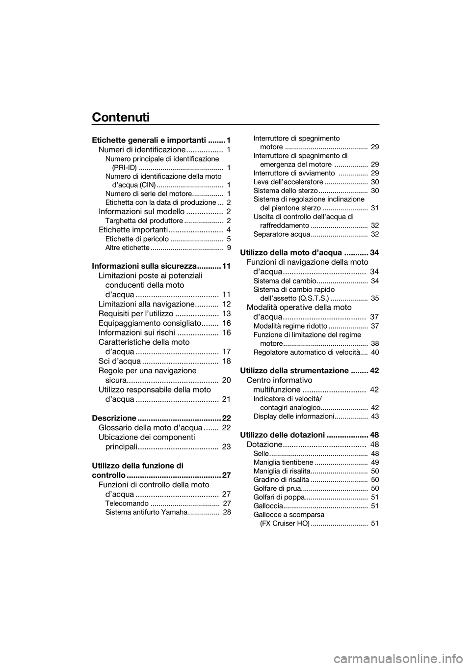 YAMAHA FX HO 2014  Manuale duso (in Italian) Contenuti
Etichette generali e importanti ........ 1Numeri di identificazione .................  1
Numero principale di identificazione 
(PRI-ID) ...........................................  1
Numero 