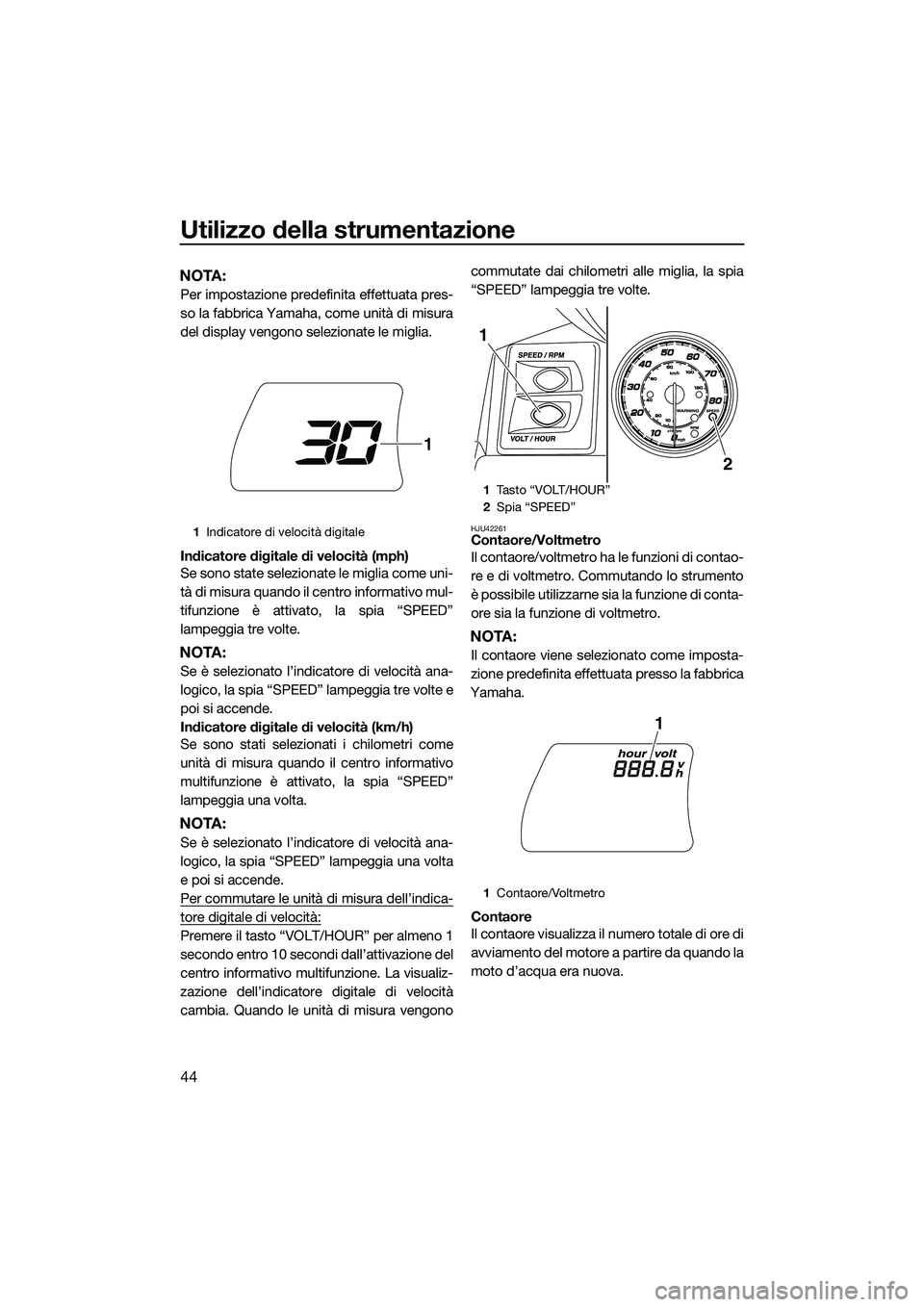 YAMAHA FX HO 2014 Manuale duso (in Italian) Utilizzo della strumentazione
44
NOTA:
Per impostazione predefinita effettuata pres-
so la fabbrica Yamaha, come unità di misura
del display vengono selezionate le miglia.
Indicatore digitale di velo YAMAHA FX HO 2014 Manuale duso (in Italian) Utilizzo della strumentazione
44
NOTA:
Per impostazione predefinita effettuata pres-
so la fabbrica Yamaha, come unità di misura
del display vengono selezionate le miglia.
Indicatore digitale di velo