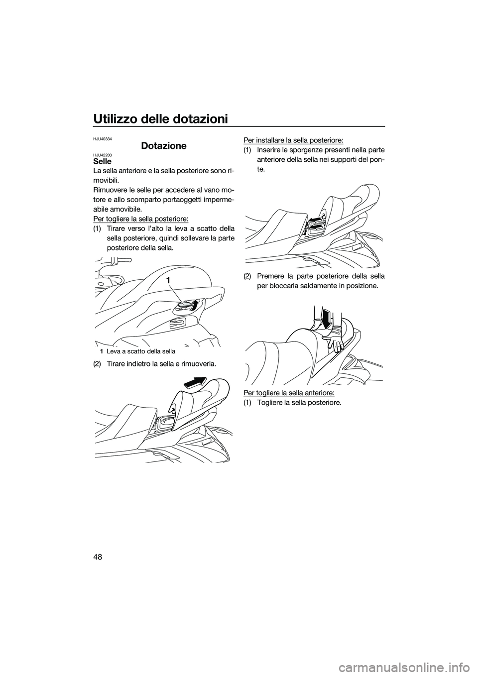 YAMAHA FX HO 2014 Manuale duso (in Italian) Utilizzo delle dotazioni
48
HJU40334
DotazioneHJU42203Selle
La sella anteriore e la sella posteriore sono ri-
movibili.
Rimuovere le selle per accedere al vano mo-
tore e allo scomparto portaoggetti i YAMAHA FX HO 2014 Manuale duso (in Italian) Utilizzo delle dotazioni
48
HJU40334
DotazioneHJU42203Selle
La sella anteriore e la sella posteriore sono ri-
movibili.
Rimuovere le selle per accedere al vano mo-
tore e allo scomparto portaoggetti i