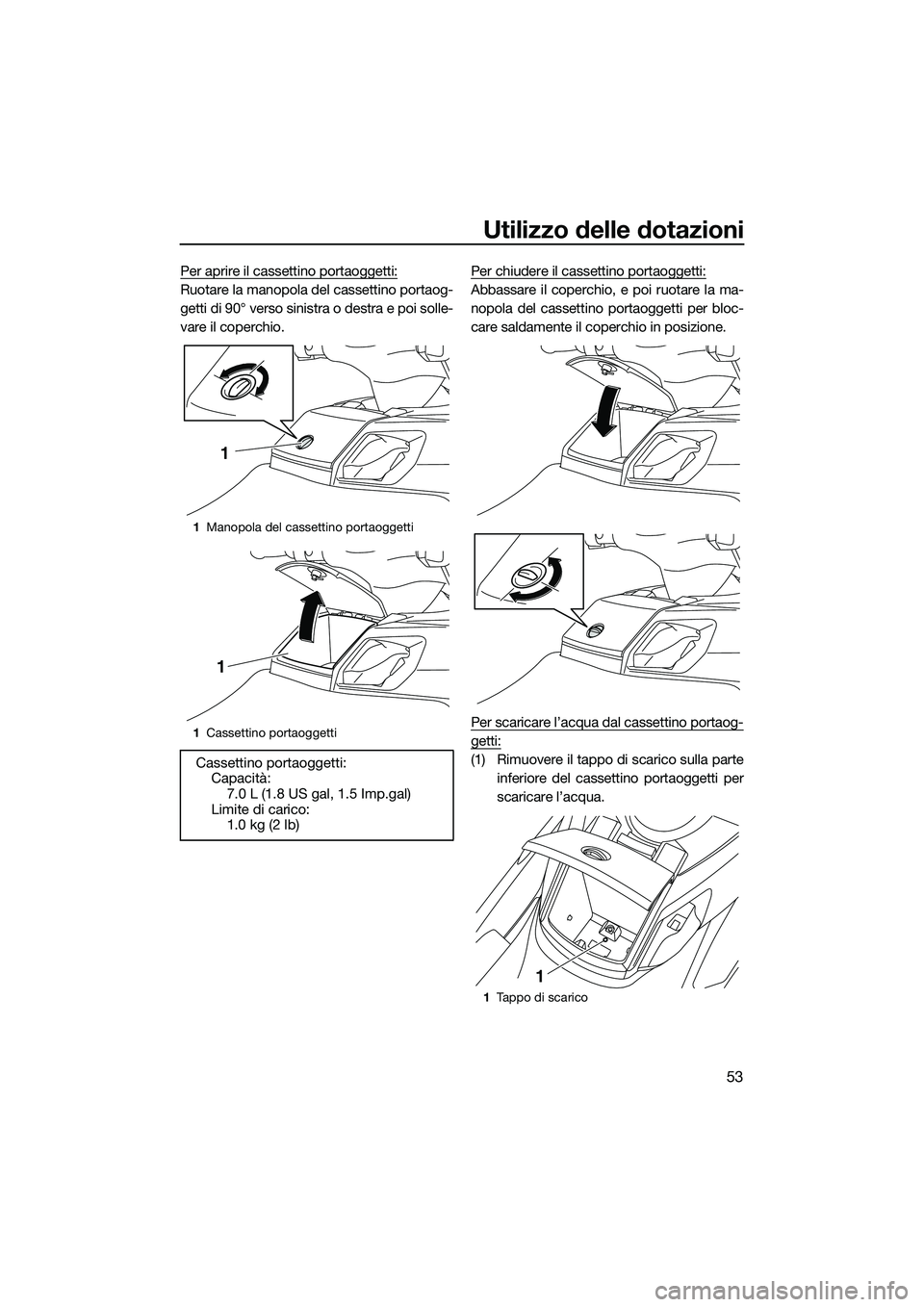 YAMAHA FX HO 2014 Manuale duso (in Italian) Utilizzo delle dotazioni
53
Per aprire il cassettino portaoggetti:
Ruotare la manopola del cassettino portaog-
getti di 90° verso sinistra o destra e poi solle-
vare il coperchio.Per chiudere il cass YAMAHA FX HO 2014 Manuale duso (in Italian) Utilizzo delle dotazioni
53
Per aprire il cassettino portaoggetti:
Ruotare la manopola del cassettino portaog-
getti di 90° verso sinistra o destra e poi solle-
vare il coperchio.Per chiudere il cass