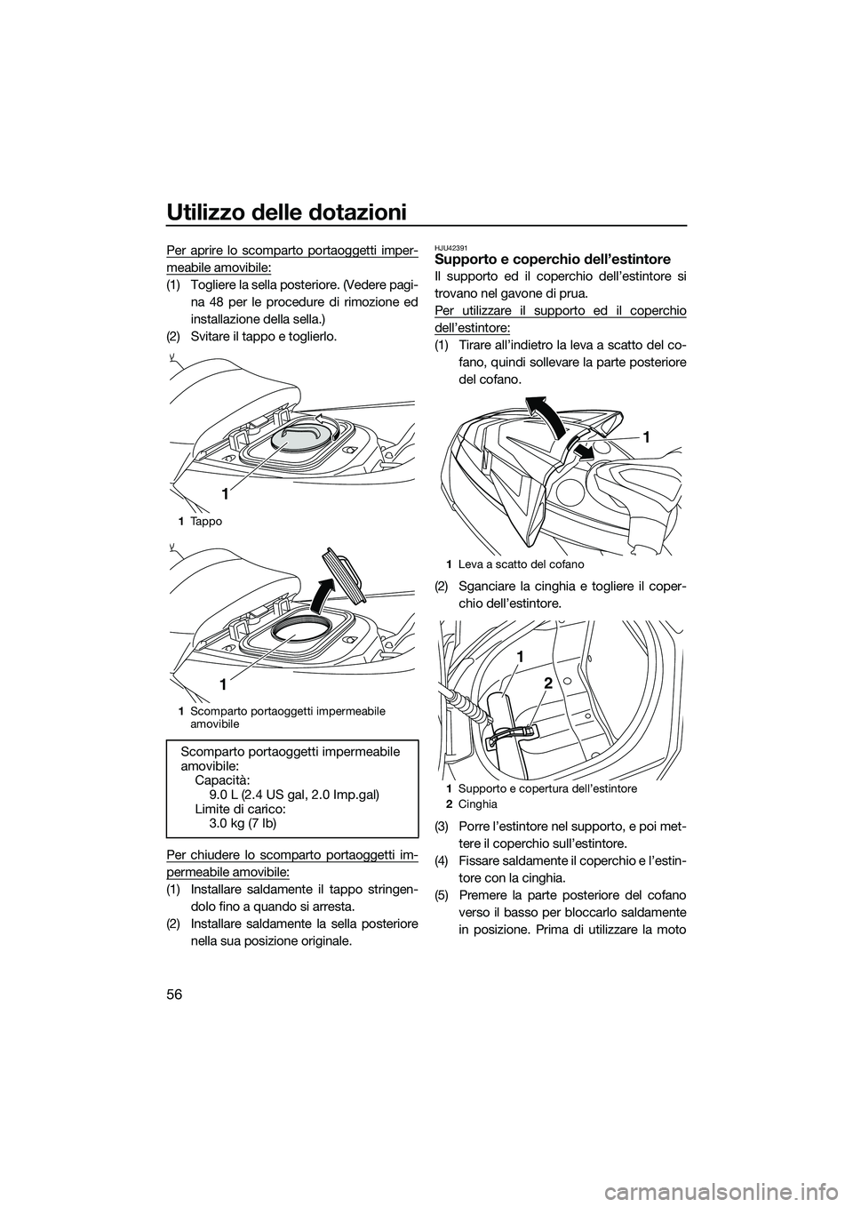 YAMAHA FX HO 2014 Manuale duso (in Italian) Utilizzo delle dotazioni
56
Per aprire lo scomparto portaoggetti imper-
meabile amovibile:
(1) Togliere la sella posteriore. (Vedere pagi-na 48 per le procedure di rimozione ed
installazione della sel YAMAHA FX HO 2014 Manuale duso (in Italian) Utilizzo delle dotazioni
56
Per aprire lo scomparto portaoggetti imper-
meabile amovibile:
(1) Togliere la sella posteriore. (Vedere pagi-na 48 per le procedure di rimozione ed
installazione della sel