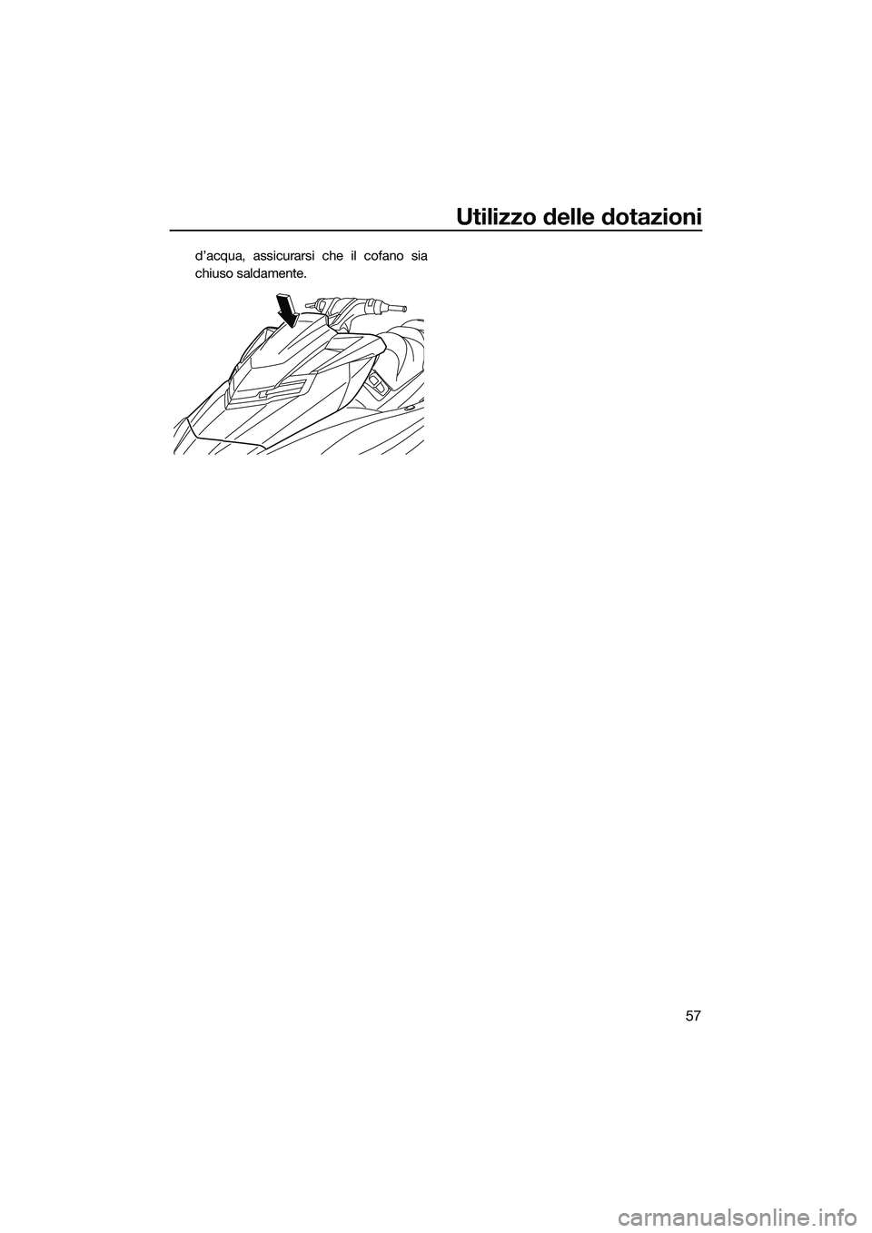 YAMAHA FX HO 2014 Manuale duso (in Italian) Utilizzo delle dotazioni
57
d’acqua, assicurarsi che il cofano sia
chiuso saldamente.
UF2T72H0.book Page 57 Monday, July 22, 2013 2:37 PM YAMAHA FX HO 2014 Manuale duso (in Italian) Utilizzo delle dotazioni
57
d’acqua, assicurarsi che il cofano sia
chiuso saldamente.
UF2T72H0.book Page 57 Monday, July 22, 2013 2:37 PM