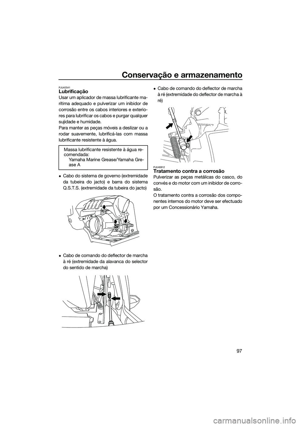 YAMAHA FX HO CRUISER 2014 Manual de utilização (in Portuguese) Conservação e armazenamento
97
PJU42541Lubrificação
Usar um aplicador de massa lubrificante ma-
rítima adequado e pulverizar um inibidor de
corrosão entre os cabos interiores e exterio-
res para YAMAHA FX HO CRUISER 2014 Manual de utilização (in Portuguese) Conservação e armazenamento
97
PJU42541Lubrificação
Usar um aplicador de massa lubrificante ma-
rítima adequado e pulverizar um inibidor de
corrosão entre os cabos interiores e exterio-
res para