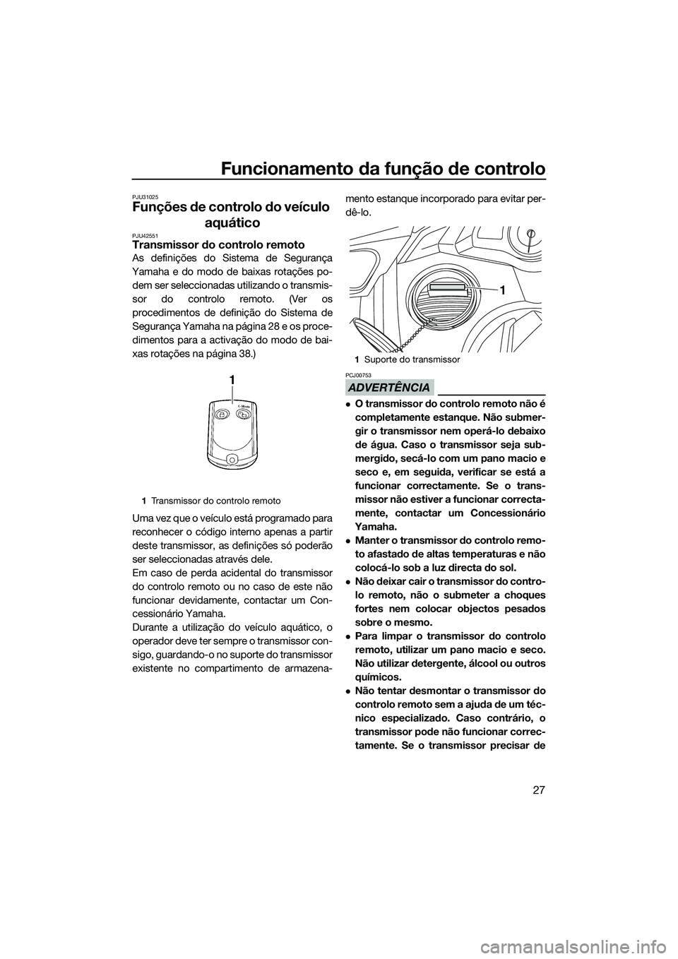 YAMAHA FX HO CRUISER 2014 Manual de utilização (in Portuguese) Funcionamento da função de controlo
27
PJU31025
Funções de controlo do veículo aquático
PJU42551Transmissor do controlo remoto
As definições do Sistema de Segurança
Yamaha e do modo de baixas YAMAHA FX HO CRUISER 2014 Manual de utilização (in Portuguese) Funcionamento da função de controlo
27
PJU31025
Funções de controlo do veículo aquático
PJU42551Transmissor do controlo remoto
As definições do Sistema de Segurança
Yamaha e do modo de baixas