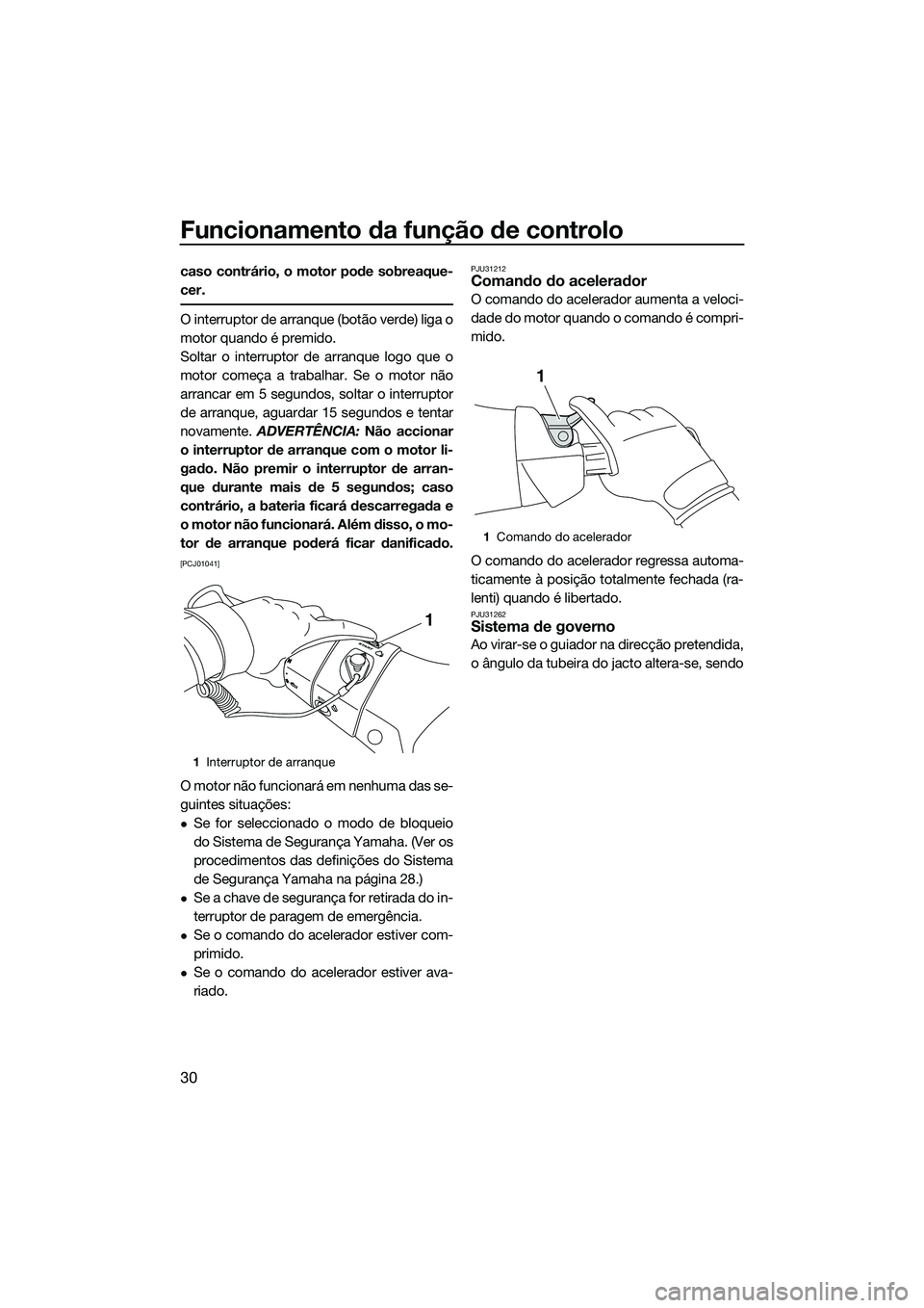 YAMAHA FX HO CRUISER 2014 Manual de utilização (in Portuguese) Funcionamento da função de controlo
30
caso contrário, o motor pode sobreaque-
cer.
O interruptor de arranque (botão verde) liga o
motor quando é premido.
Soltar o interruptor de arranque logo qu YAMAHA FX HO CRUISER 2014 Manual de utilização (in Portuguese) Funcionamento da função de controlo
30
caso contrário, o motor pode sobreaque-
cer.
O interruptor de arranque (botão verde) liga o
motor quando é premido.
Soltar o interruptor de arranque logo qu