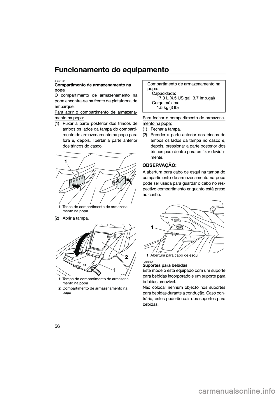 YAMAHA FX HO CRUISER 2014 Manual de utilização (in Portuguese) Funcionamento do equipamento
56
PJU42193Compartimento de armazenamento na
popa
O compartimento de armazenamento na
popa encontra-se na frente da plataforma de
embarque.
Para abrir o compartimento de YAMAHA FX HO CRUISER 2014 Manual de utilização (in Portuguese) Funcionamento do equipamento
56
PJU42193Compartimento de armazenamento na
popa
O compartimento de armazenamento na
popa encontra-se na frente da plataforma de
embarque.
Para abrir o compartimento de