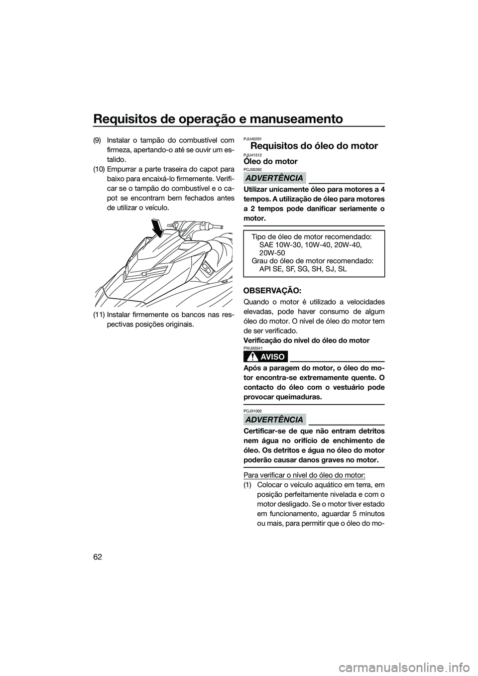 YAMAHA FX HO CRUISER 2014 Manual de utilização (in Portuguese) Requisitos de operação e manuseamento
62
(9) Instalar o tampão do combustível comfirmeza, apertando-o até se ouvir um es-
talido.
(10) Empurrar a parte traseira do capot para baixo para encaixá- YAMAHA FX HO CRUISER 2014 Manual de utilização (in Portuguese) Requisitos de operação e manuseamento
62
(9) Instalar o tampão do combustível comfirmeza, apertando-o até se ouvir um es-
talido.
(10) Empurrar a parte traseira do capot para baixo para encaixá-